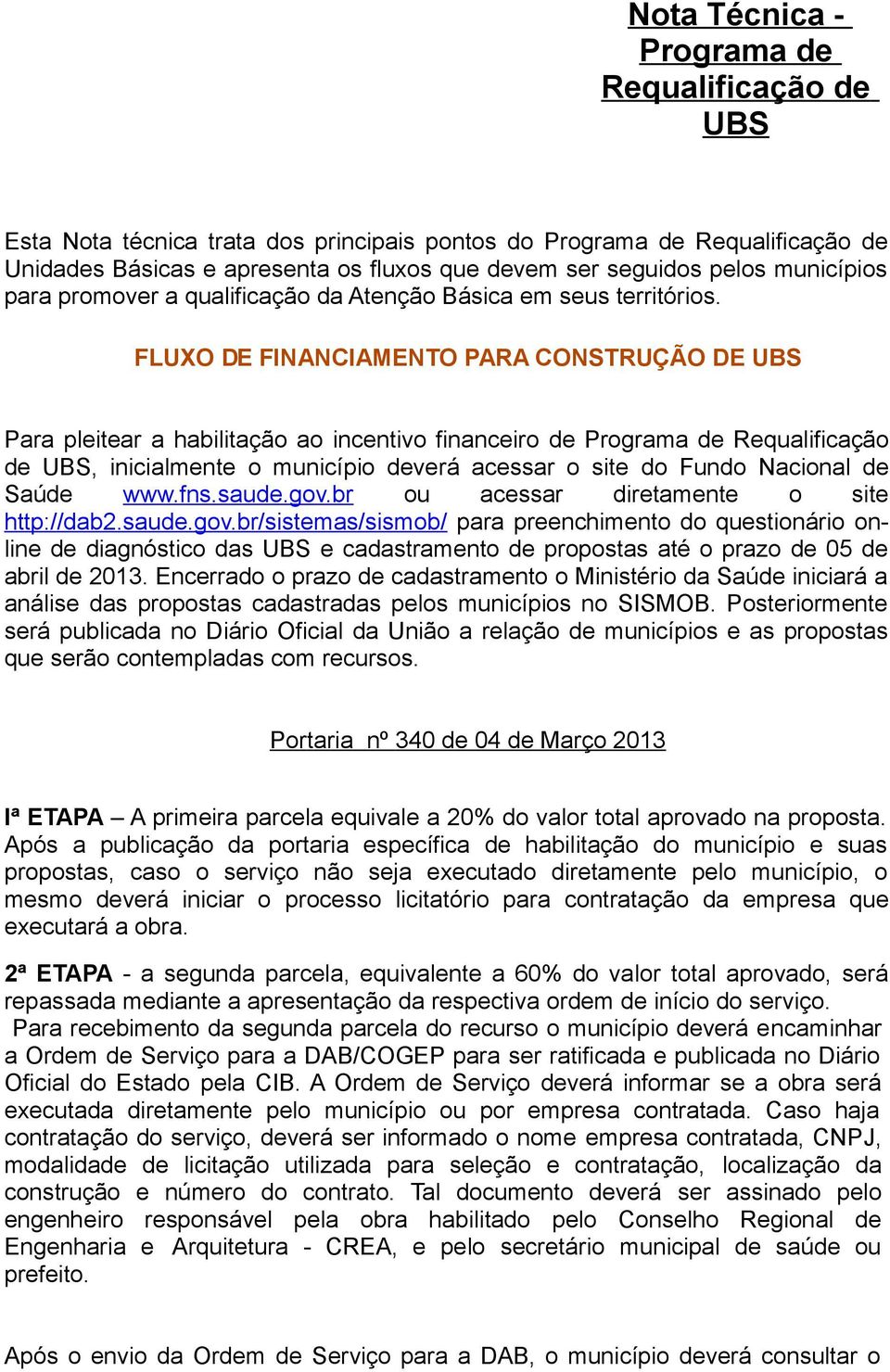 FLUXO DE FINANCIAMENTO PARA CONSTRUÇÃO DE UBS Para pleitear a habilitação ao incentivo financeiro de Programa de Requalificação de UBS, inicialmente o município deverá acessar o site do Fundo