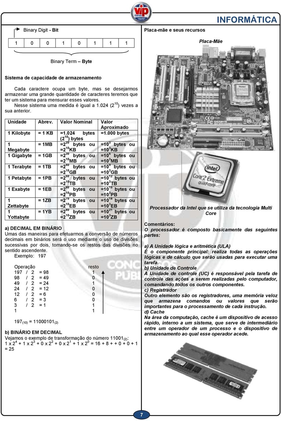 Valor Nominal Valor Aproximado 1 Kilobyte = 1 KB =1.024 bytes =1.