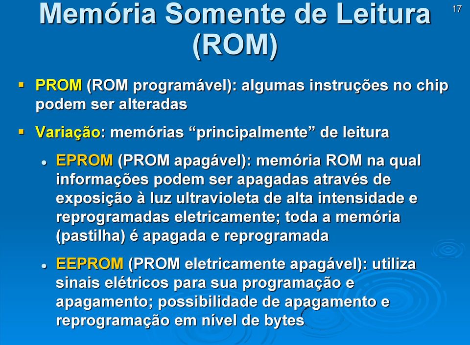 ultravioleta de alta intensidade e reprogramadas eletricamente; toda a memória (pastilha) é apagada e reprogramada EEPROM (PROM