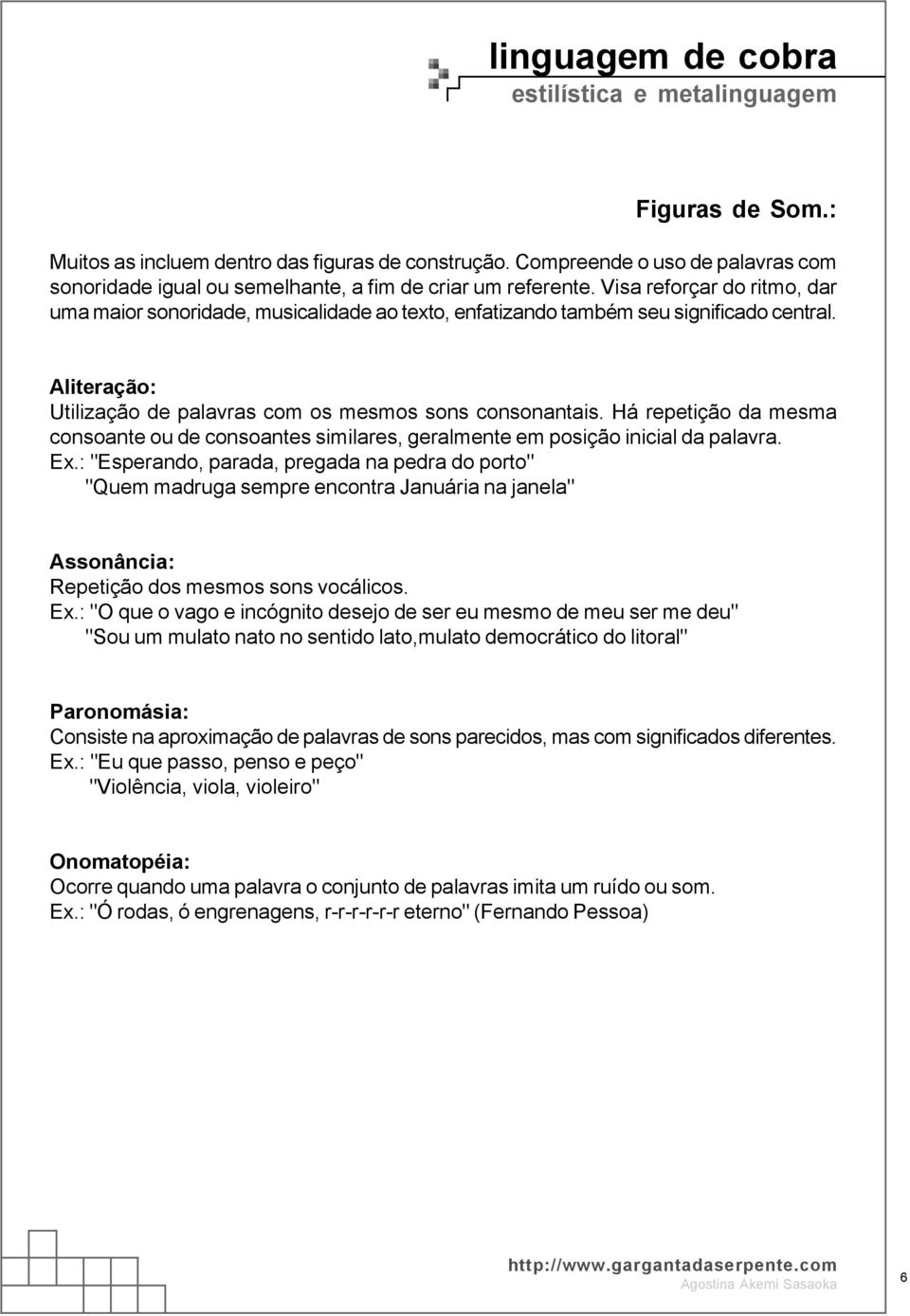 Há repetição da mesma consoante ou de consoantes similares, geralmente em posição inicial da palavra. Ex.