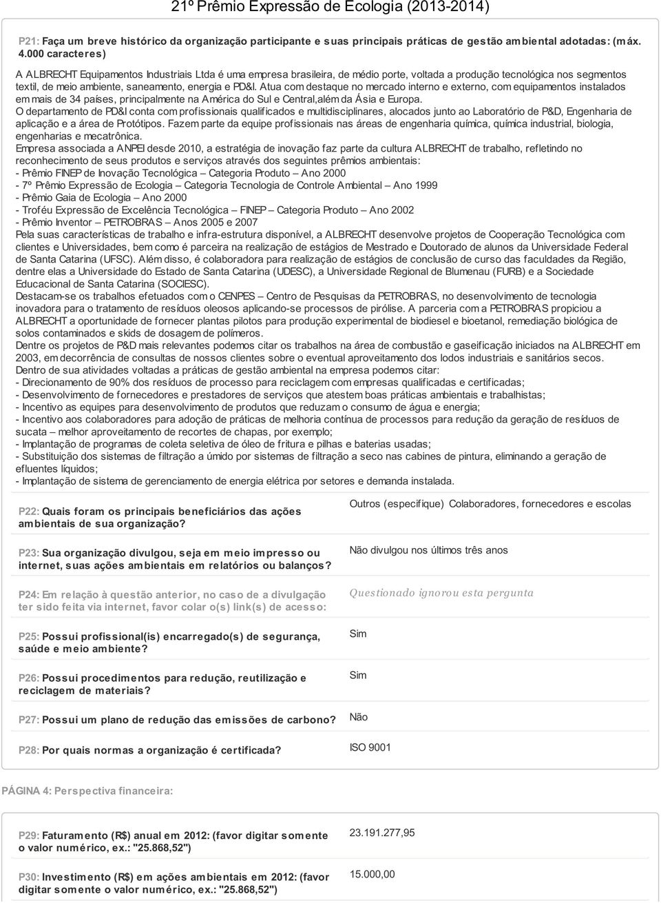 Atua com destaque no mercado interno e externo, com equipamentos instalados em mais de 34 países, principalmente na América do Sul e Central,além da Ásia e Europa.