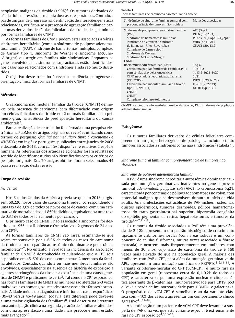 Contudo, a par de um grande progresso na identificação de alterações genéticas relacionadas, verificou-se a presença de agregação familiar de carcinomas derivados de células foliculares da tiroide,