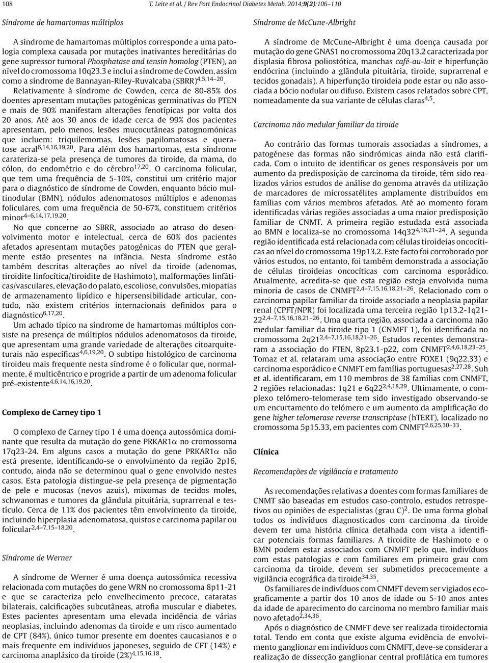 Phosphatase and tensin homolog (PTEN), ao nível do cromossoma 10q23.3 e inclui a síndrome de Cowden, assim como a síndrome de Bannayan-Riley-Ruvalcaba (SBRR) 4,5,14 20.