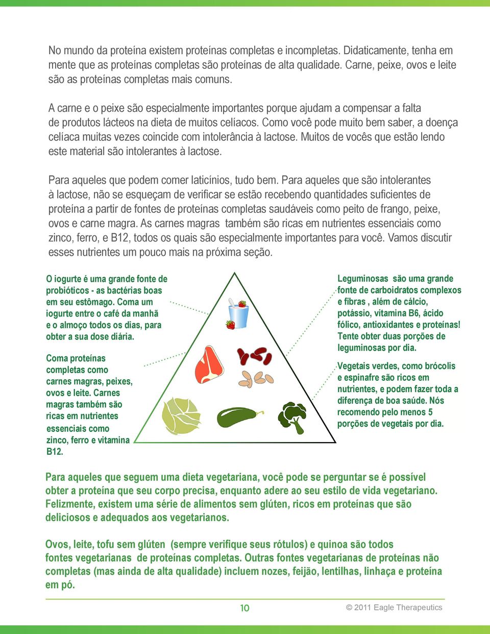 peixe, Meat, ovos fish, e leite são eggs, as and proteínas dairy are completas the most mais common comuns. complete proteins.