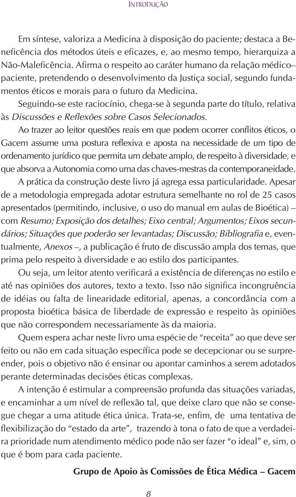 Seguindo-se este raciocínio, chega-se à segunda parte do título, relativa às Discussões e Reflexões sobre Casos Selecionados.