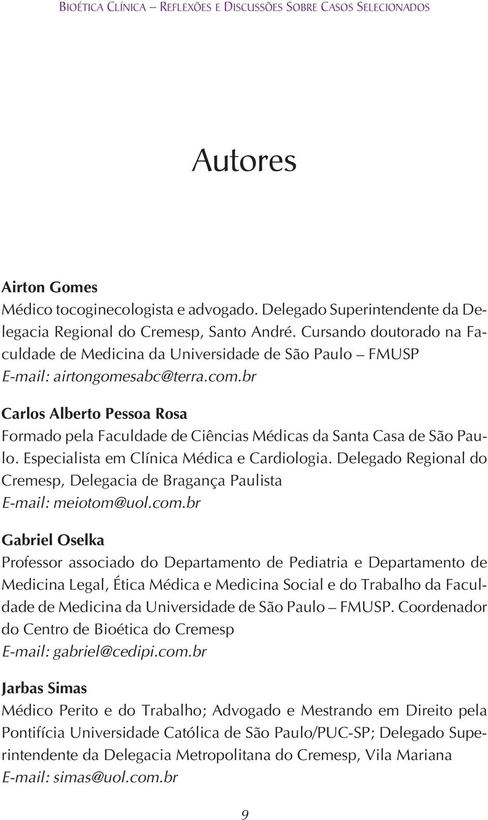 br Carlos Alberto Pessoa Rosa Formado pela Faculdade de Ciências Médicas da Santa Casa de São Paulo. Especialista em Clínica Médica e Cardiologia.