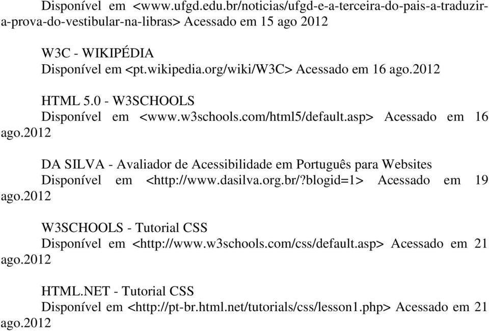 2012 DA SILVA - Avaliador de Acessibilidade em Português para Websites Disponível em <http://www.dasilva.org.br/?blogid=1> Acessado em 19 ago.