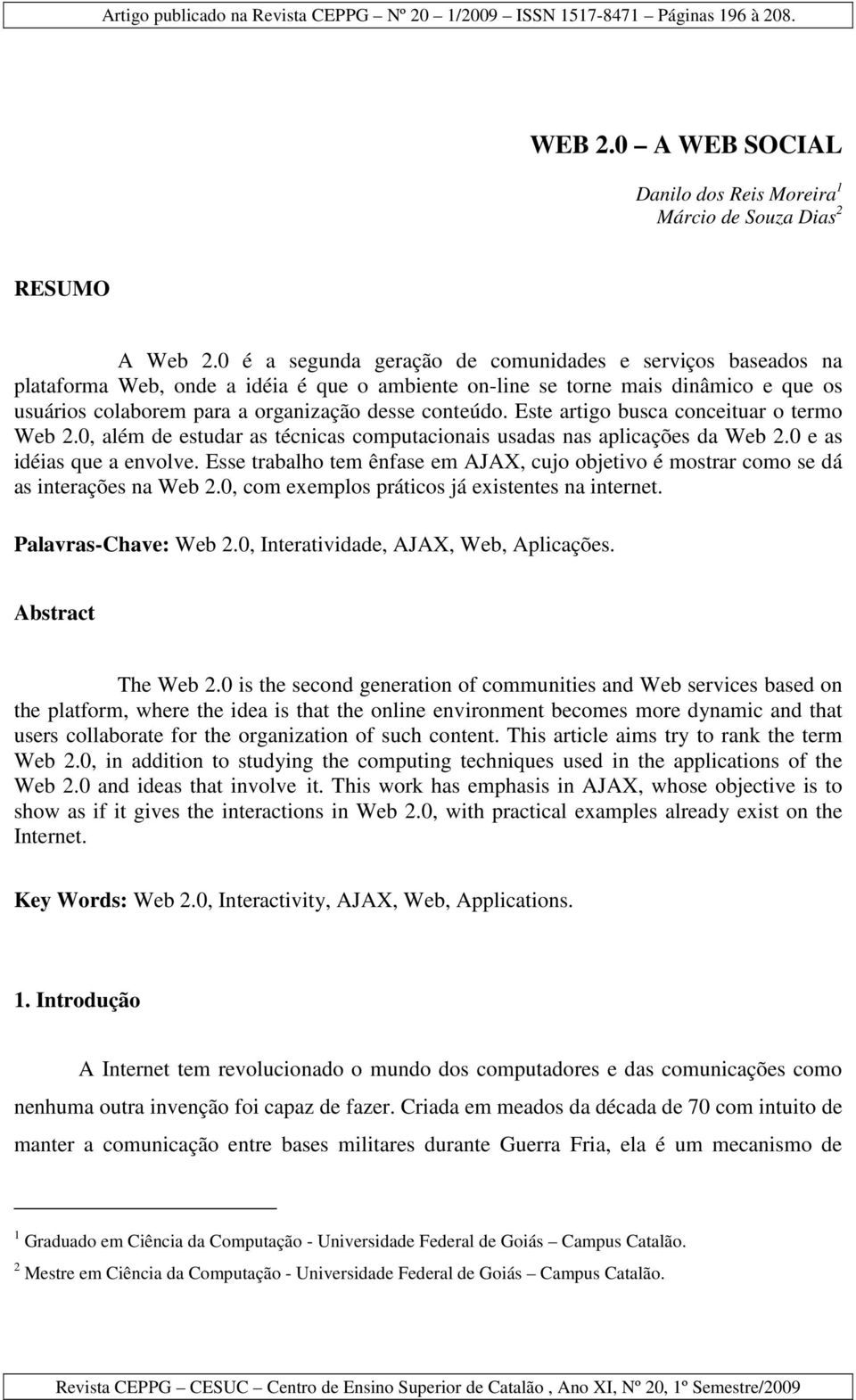 Este artigo busca conceituar o termo Web 2.0, além de estudar as técnicas computacionais usadas nas aplicações da Web 2.0 e as idéias que a envolve.