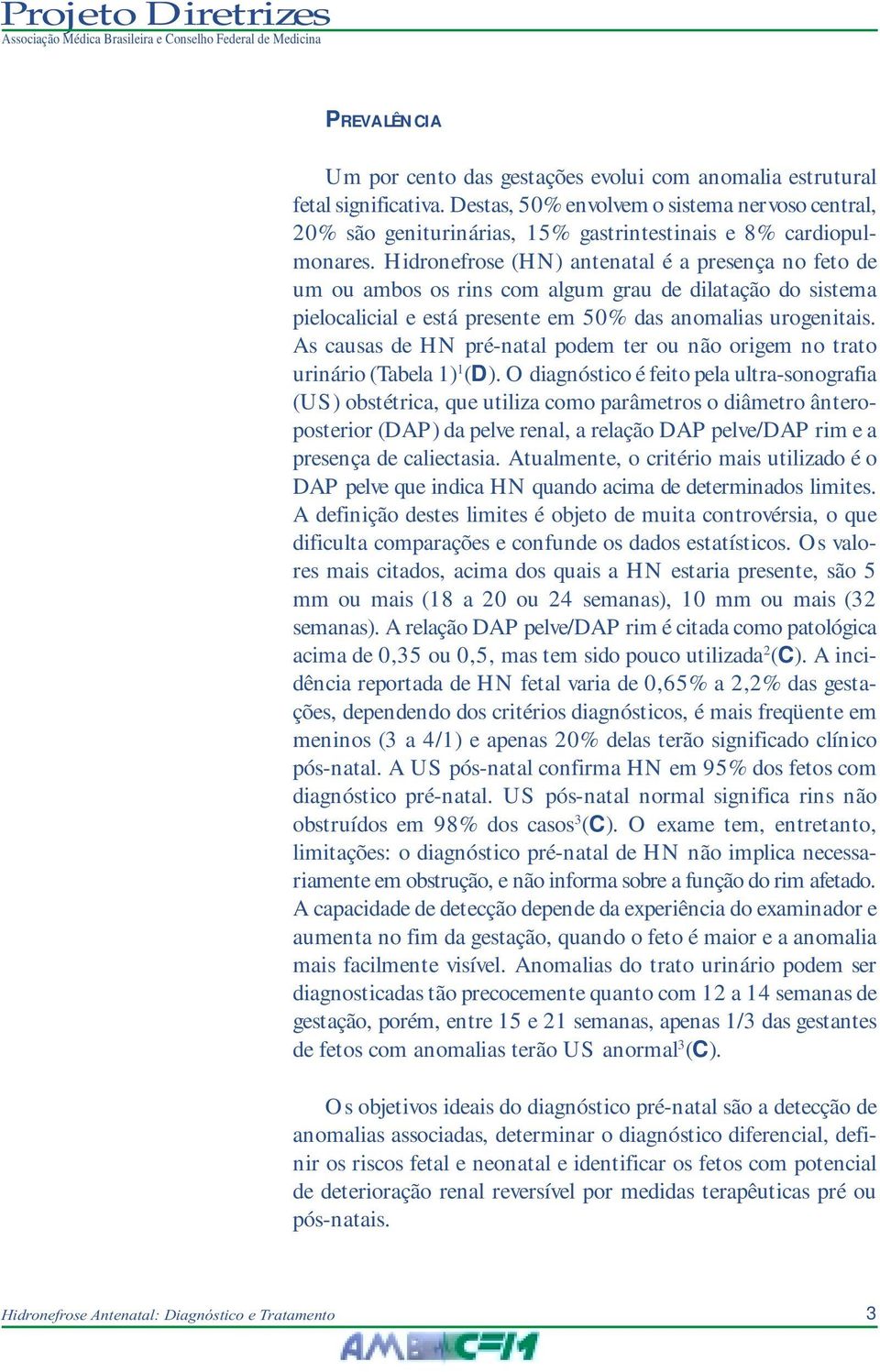 Hidronefrose (HN) antenatal é a presença no feto de um ou ambos os rins com algum grau de dilatação do sistema pielocalicial e está presente em 50% das anomalias urogenitais.