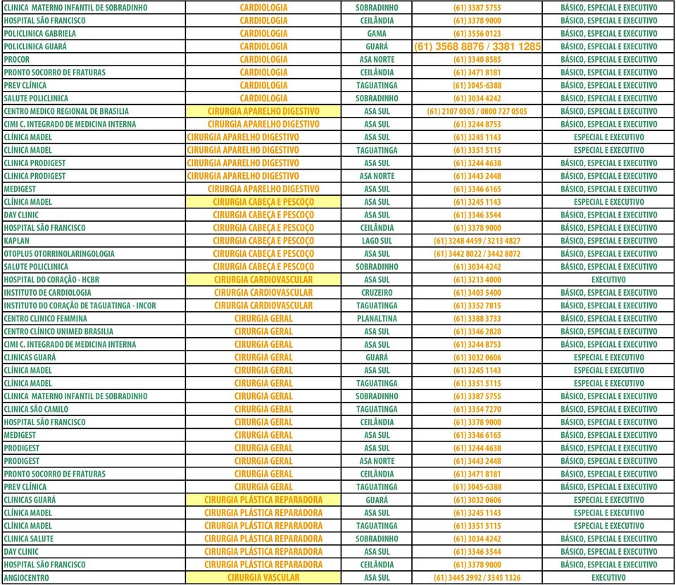 NORTE (61) 3340 8585 BÁSICO, ESPECIAL E EXECUTIVO PRONTO SOCORRO DE FRATURAS CARDIOLOGIA CEILÂNDIA (61) 3471 8181 BÁSICO, ESPECIAL E EXECUTIVO PREV CLÍNICA CARDIOLOGIA TAGUATINGA (61) 3045-6388