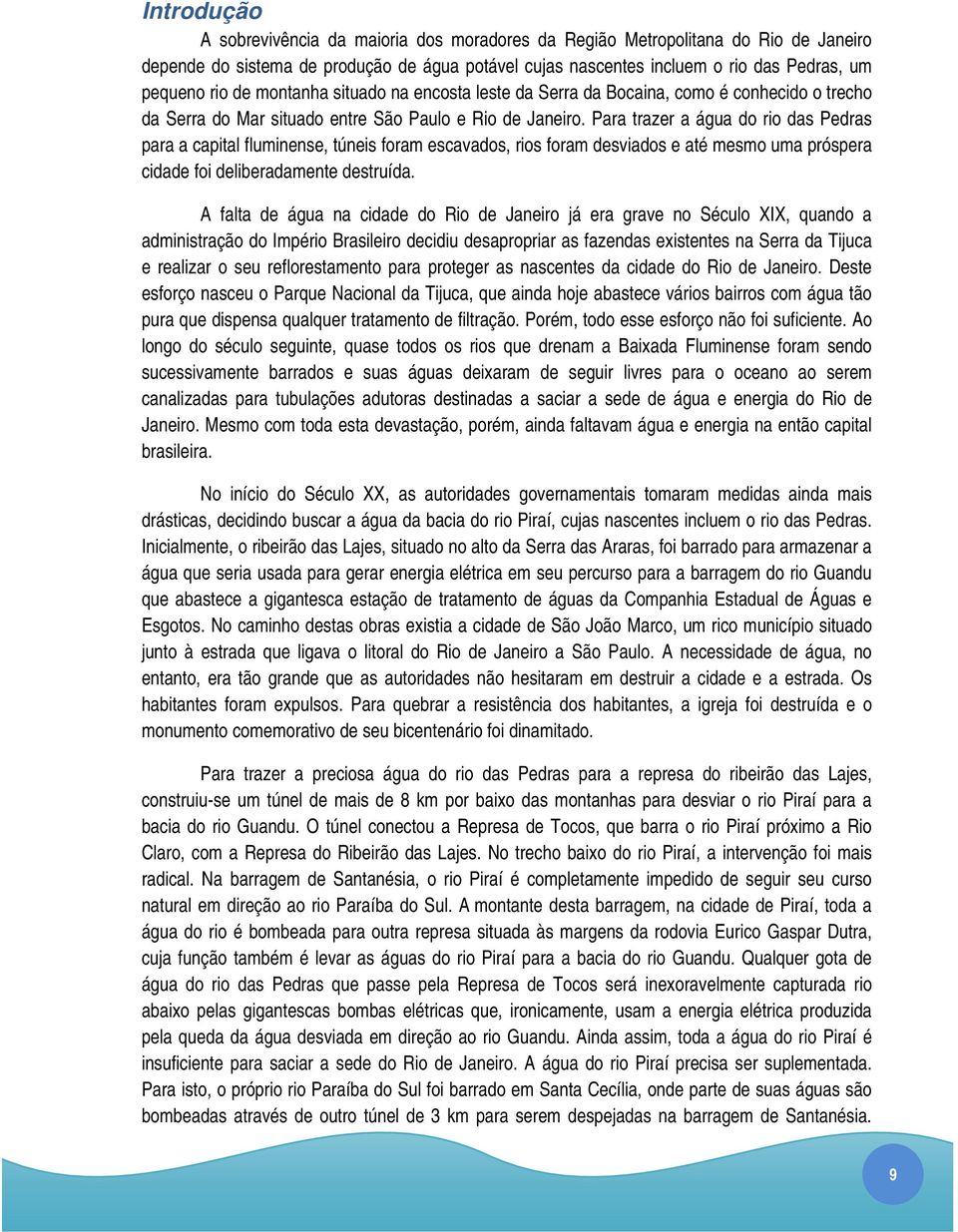 Para trazer a água do rio das Pedras para a capital fluminense, túneis foram escavados, rios foram desviados e até mesmo uma próspera cidade foi deliberadamente destruída.