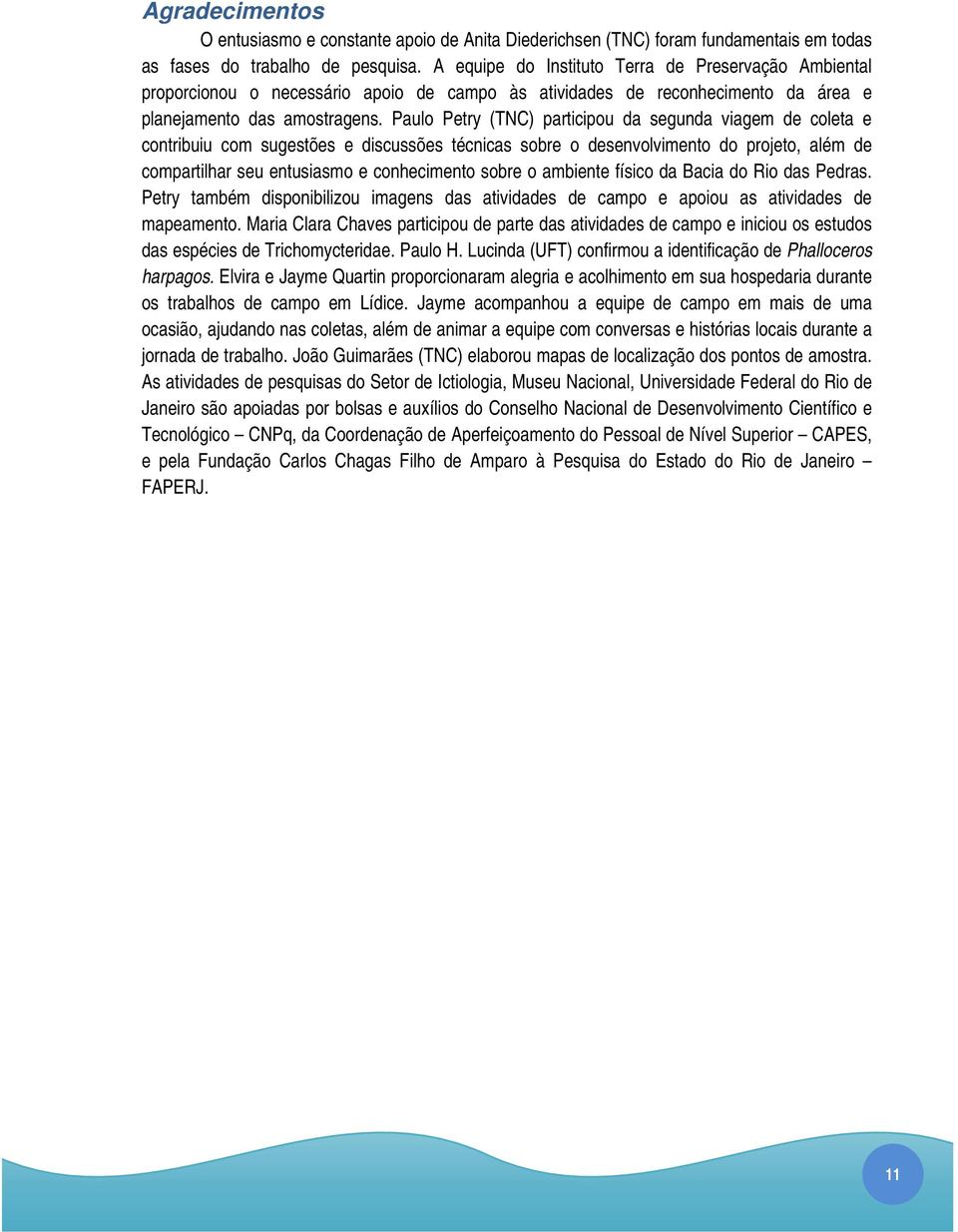 Paulo Petry (TNC) participou da segunda viagem de coleta e contribuiu com sugestões e discussões técnicas sobre o desenvolvimento do projeto, além de compartilhar seu entusiasmo e conhecimento sobre