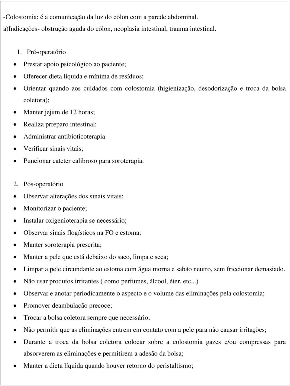 de 12 horas; Realiza prreparo intestinal; Administrar antibioticoterapia Verificar sinais vitais; Puncionar cateter calibroso para soroterapia.