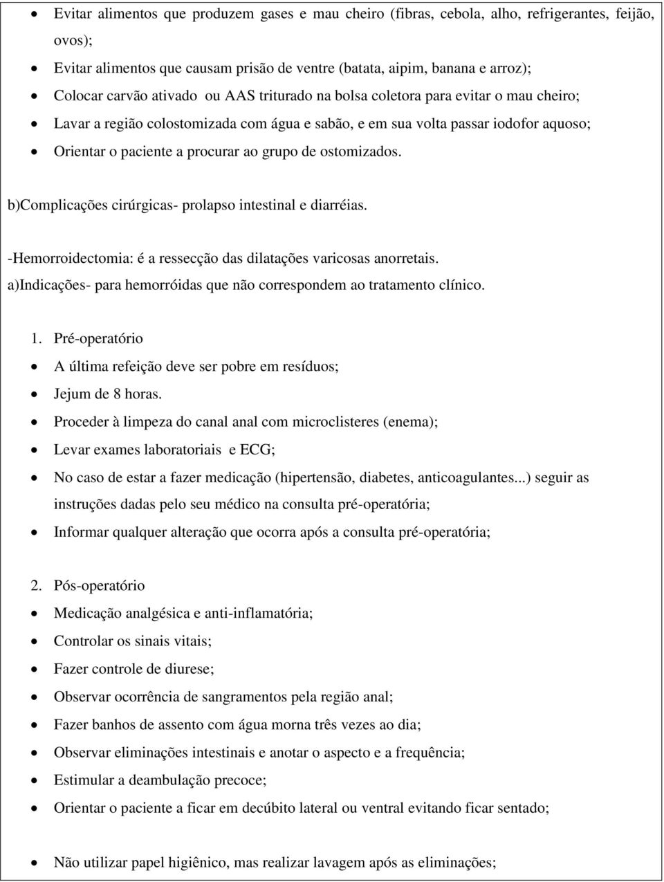 ostomizados. b)complicações cirúrgicas- prolapso intestinal e diarréias. -Hemorroidectomia: é a ressecção das dilatações varicosas anorretais.