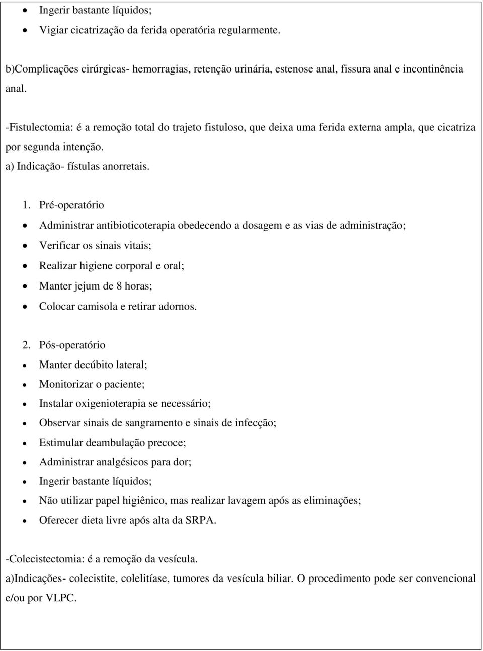 Administrar antibioticoterapia obedecendo a dosagem e as vias de administração; Verificar os sinais vitais; Realizar higiene corporal e oral; Manter jejum de 8 horas; Colocar camisola e retirar