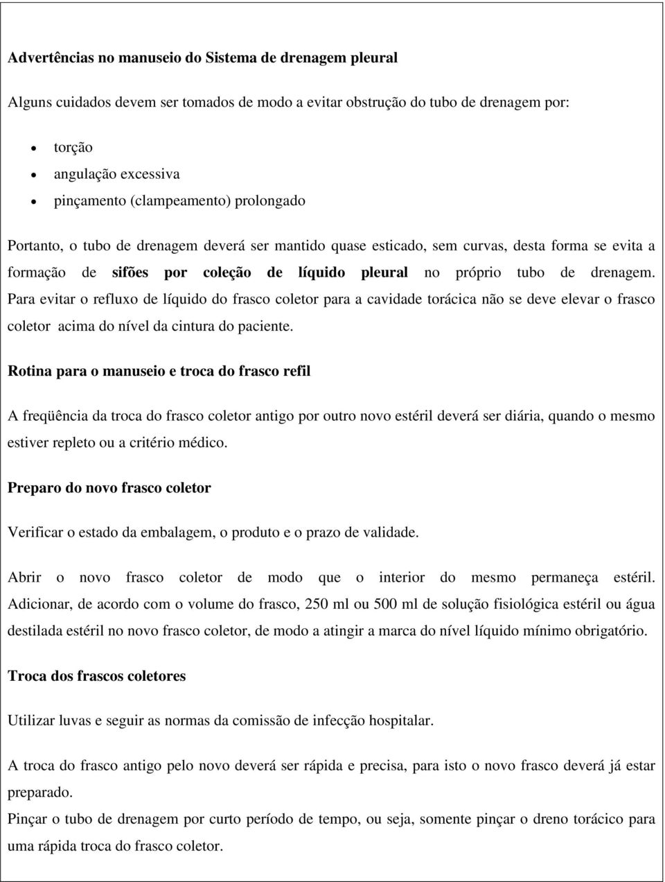 Para evitar o refluxo de líquido do frasco coletor para a cavidade torácica não se deve elevar o frasco coletor acima do nível da cintura do paciente.