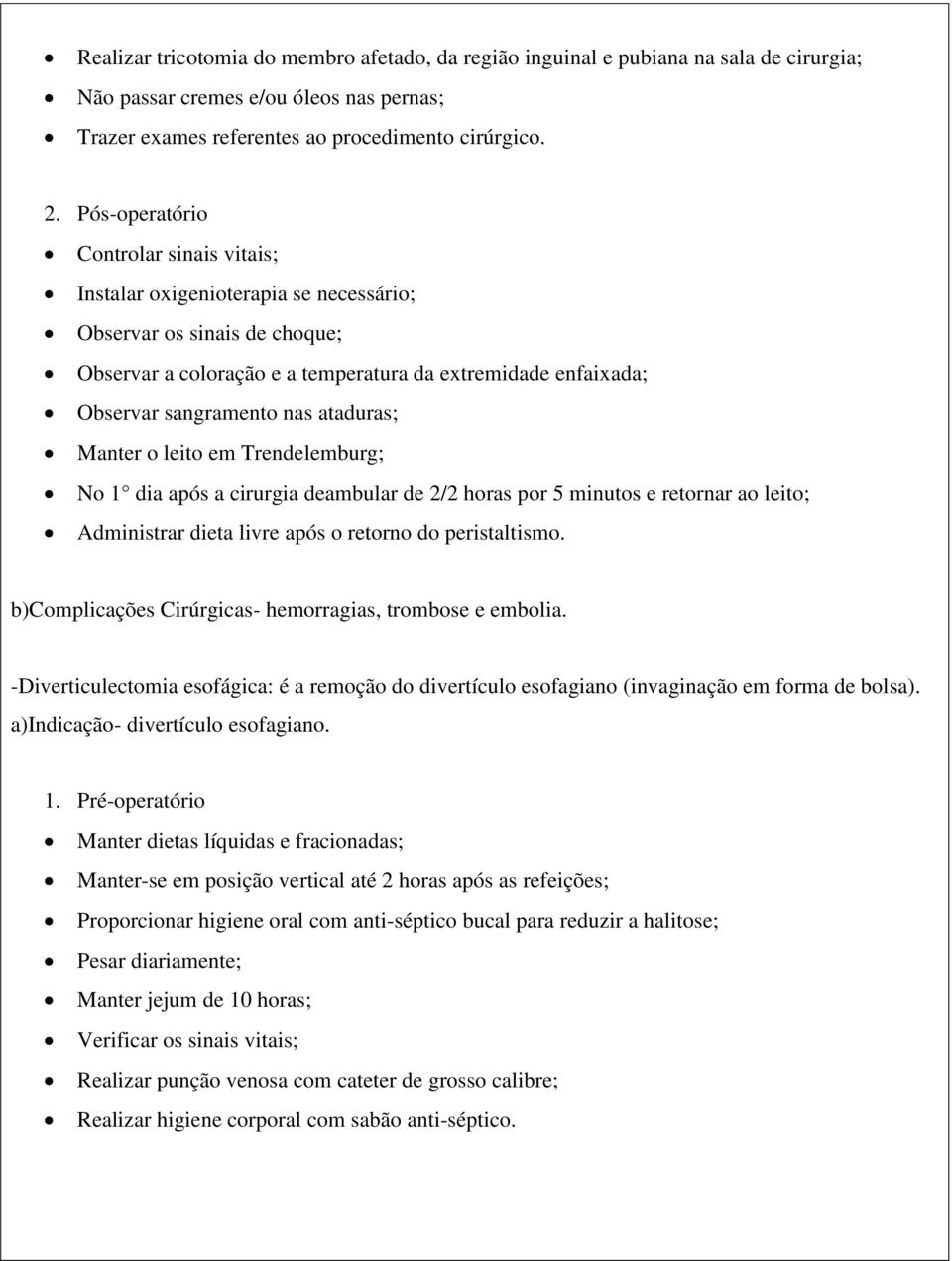 o leito em Trendelemburg; No 1 dia após a cirurgia deambular de 2/2 horas por 5 minutos e retornar ao leito; Administrar dieta livre após o retorno do peristaltismo.