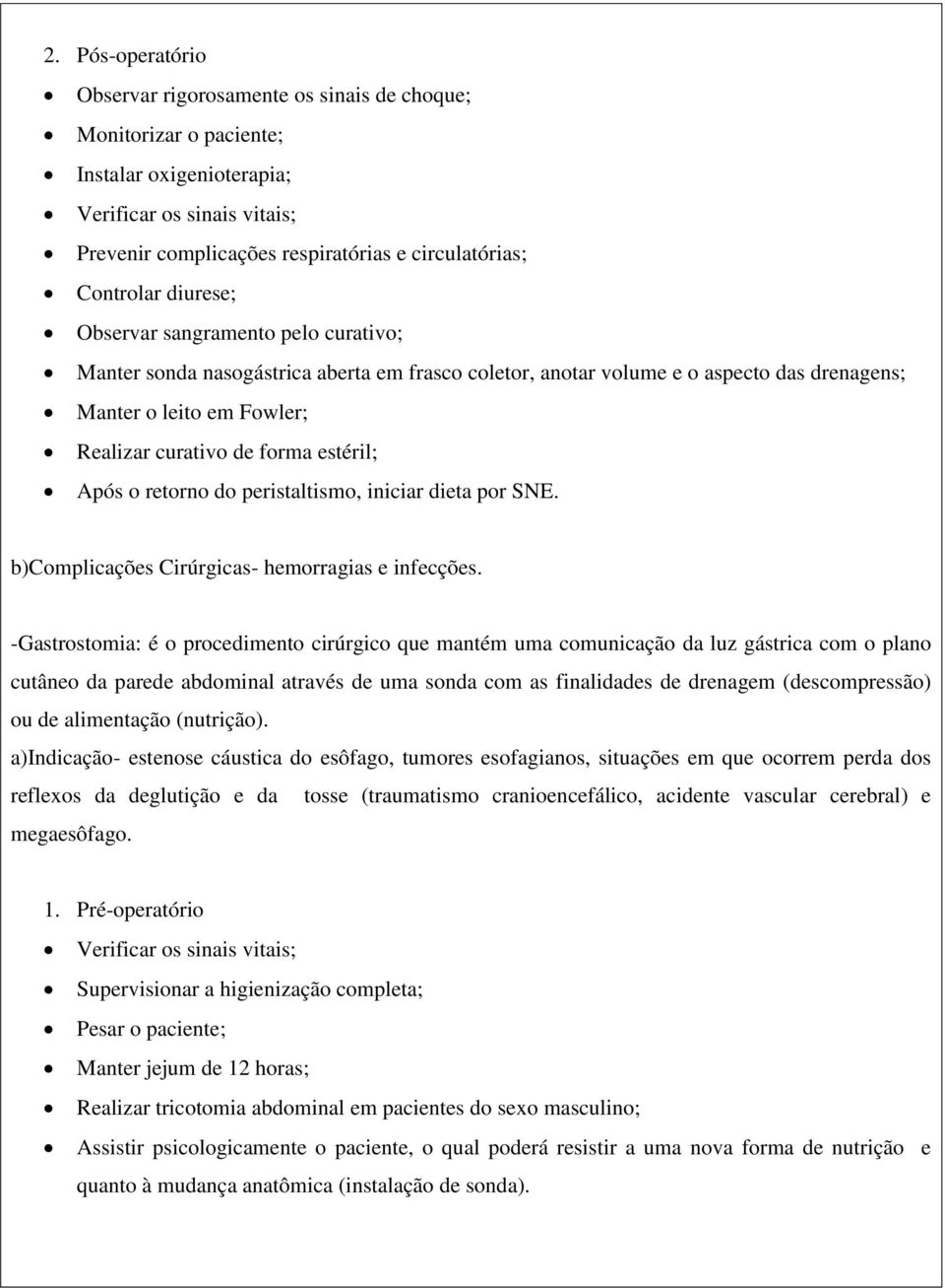 retorno do peristaltismo, iniciar dieta por SNE. b)complicações Cirúrgicas- hemorragias e infecções.