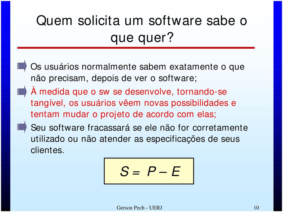 sw se desenvolve, tornando-se tangível, os usuários vêem novas possibilidades e tentam mudar o projeto