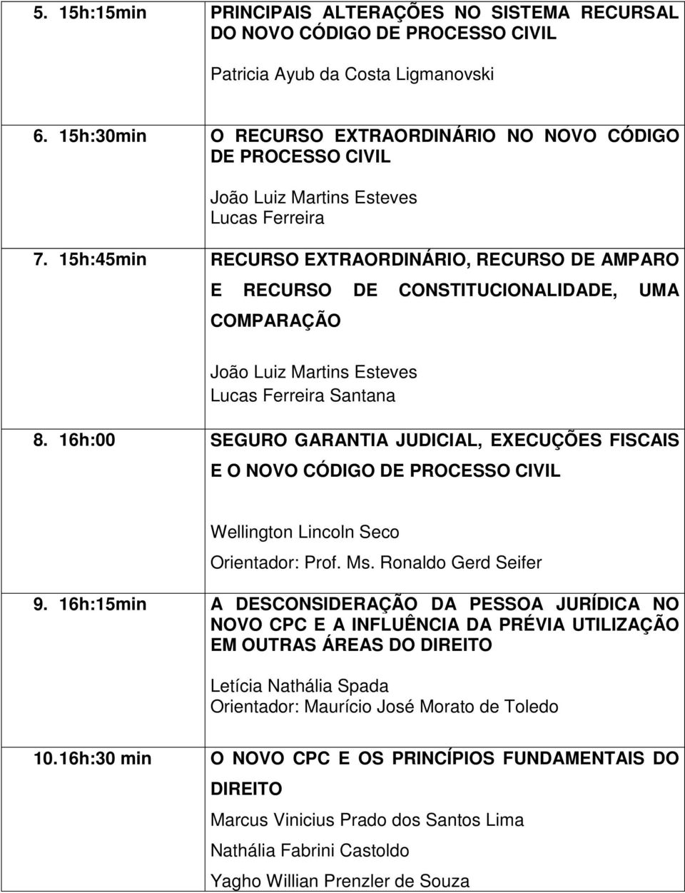 15h:45min RECURSO EXTRAORDINÁRIO, RECURSO DE AMPARO E RECURSO DE CONSTITUCIONALIDADE, UMA COMPARAÇÃO João Luiz Martins Esteves Lucas Ferreira Santana 8.