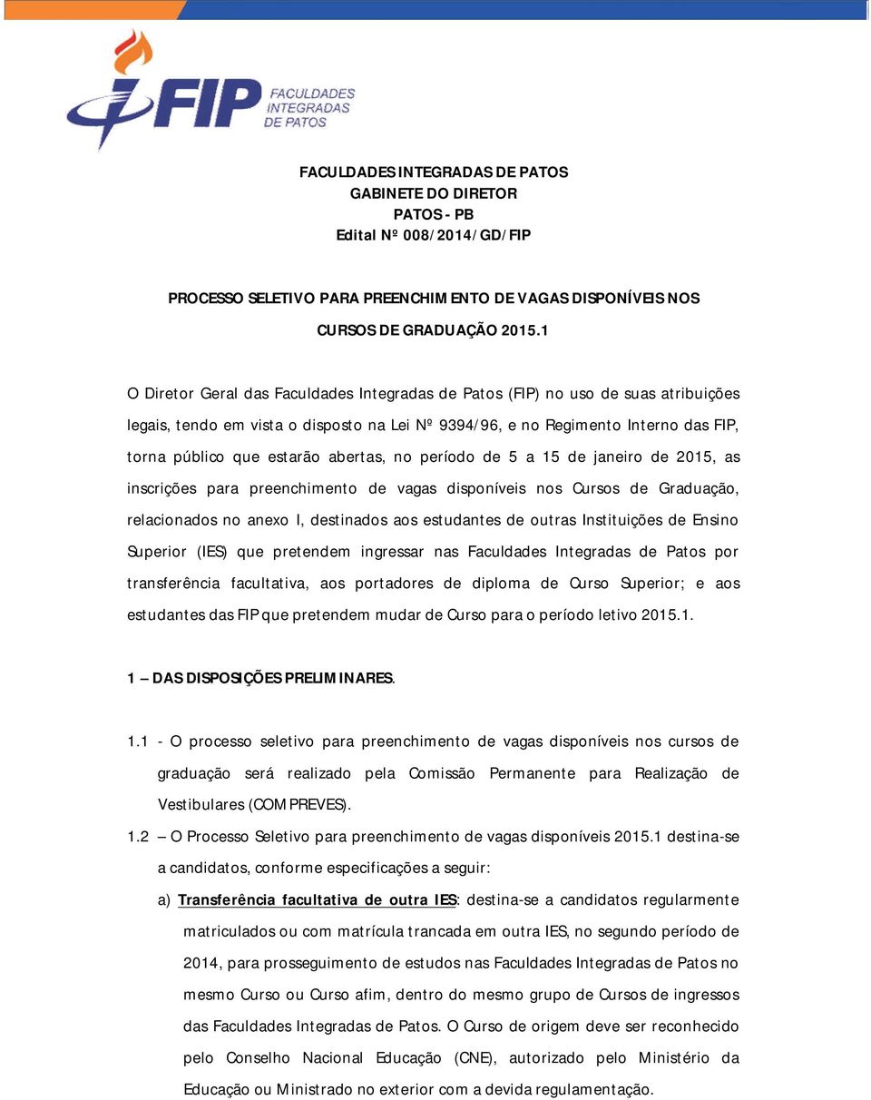 abertas, no período de 5 a 15 de janeiro de 2015, as inscrições para preenchimento de vagas disponíveis nos Cursos de Graduação, relacionados no anexo I, destinados aos estudantes de outras