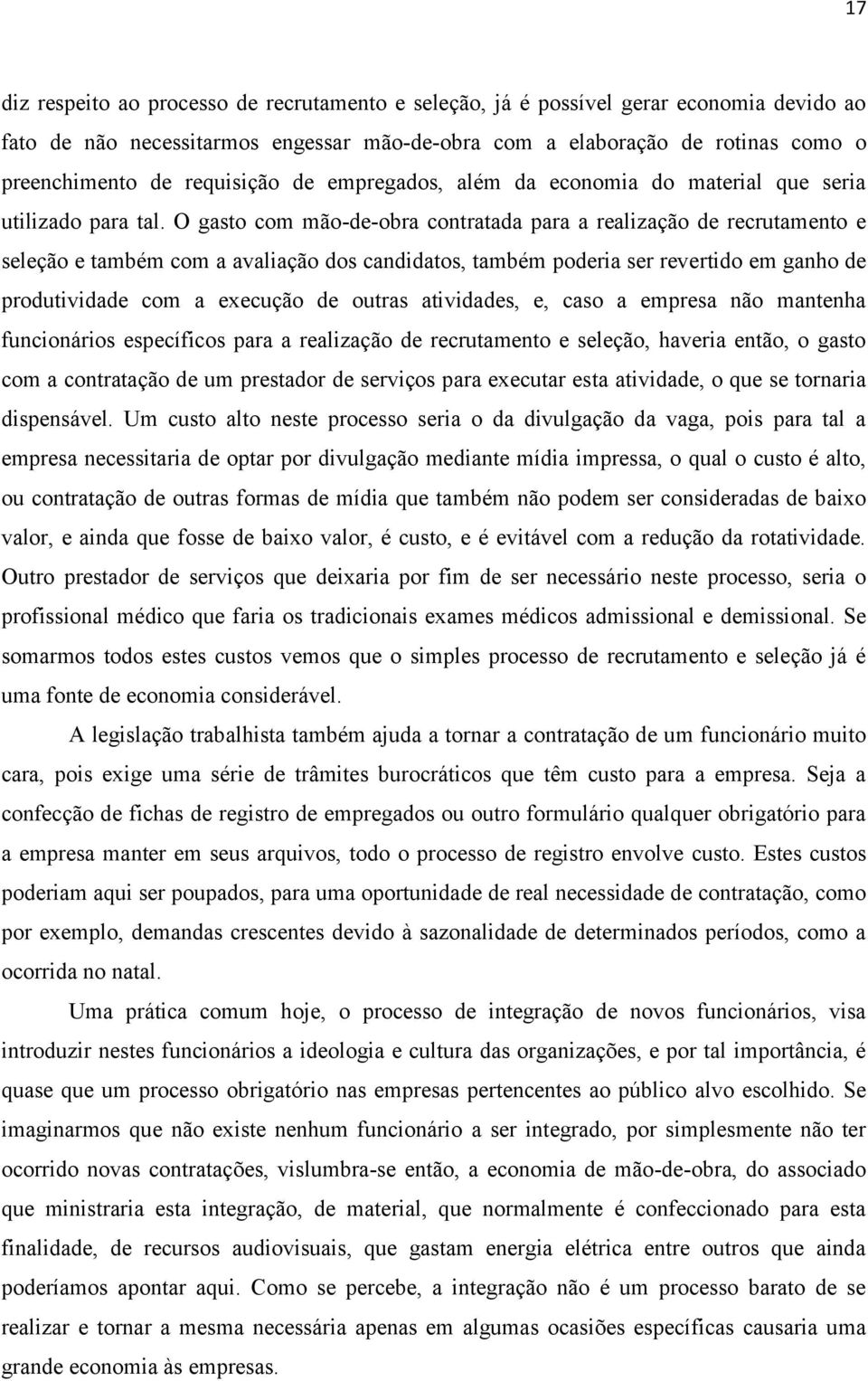 O gasto com mão-de-obra contratada para a realização de recrutamento e seleção e também com a avaliação dos candidatos, também poderia ser revertido em ganho de produtividade com a execução de outras