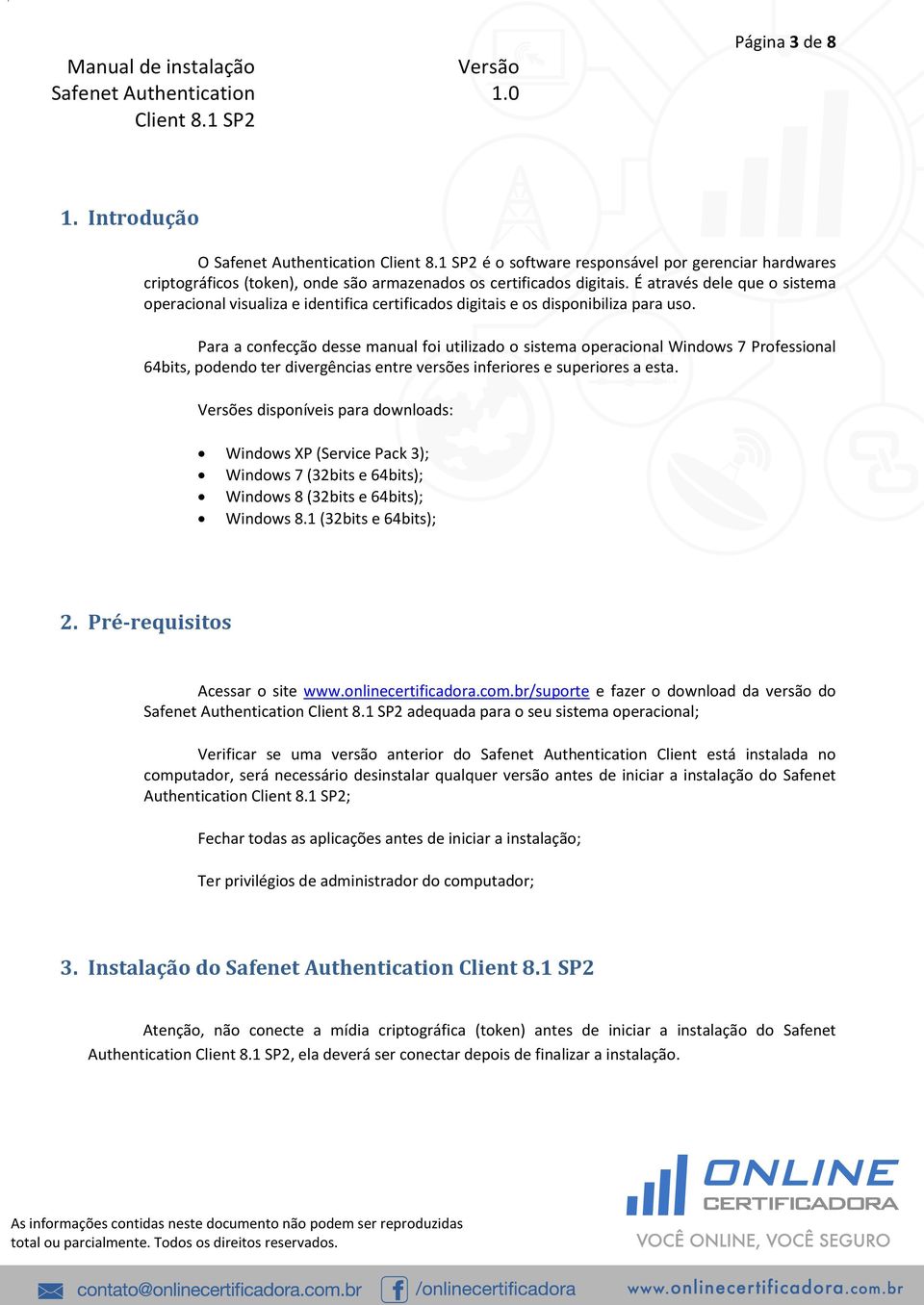 Para a confecção desse manual foi utilizado o sistema operacional Windows 7 Professional 64bits, podendo ter divergências entre versões inferiores e superiores a esta.