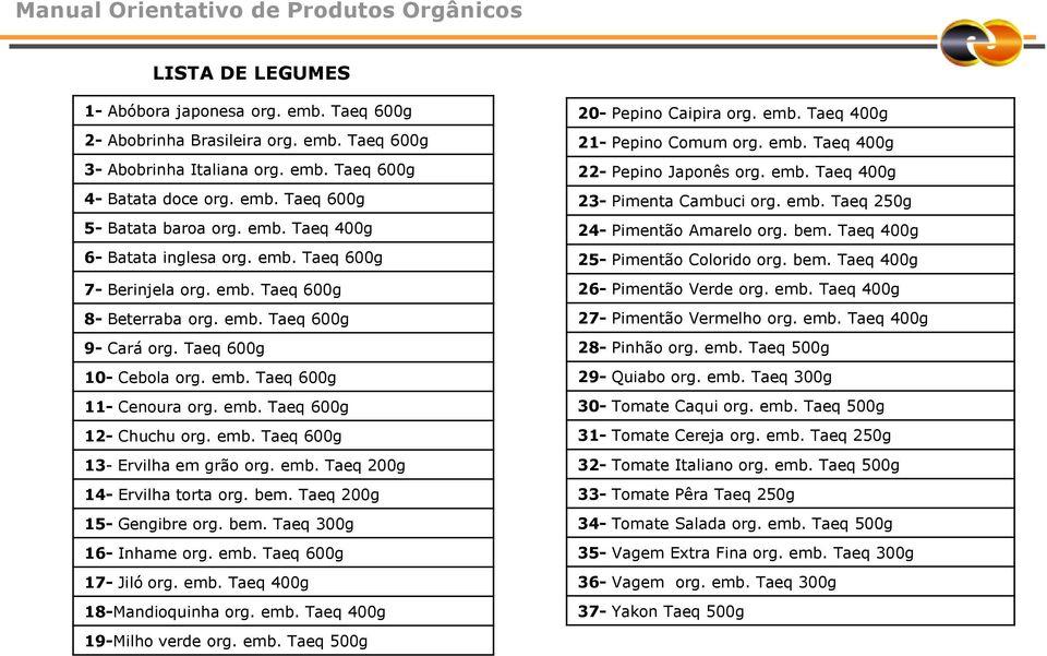 emb. Taeq 600g 13- Ervilha em grão org. emb. Taeq 200g 14- Ervilha torta org. bem. Taeq 200g 15- Gengibre org. bem. Taeq 300g 16- Inhame org. emb. Taeq 600g 17- Jiló org. emb. Taeq 400g 18-Mandioquinha org.
