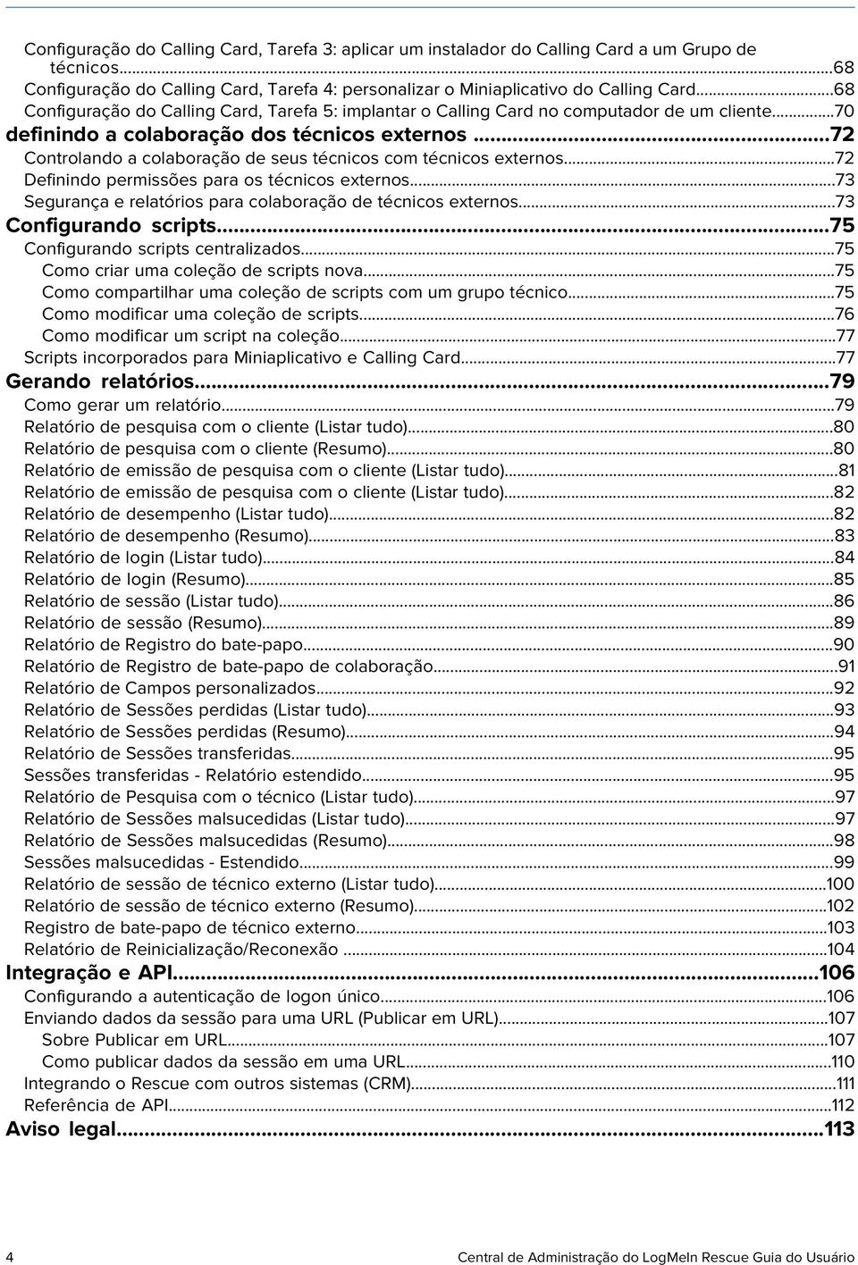 ..72 Controlando a colaboração de seus técnicos com técnicos externos...72 Definindo permissões para os técnicos externos...73 Segurança e relatórios para colaboração de técnicos externos.