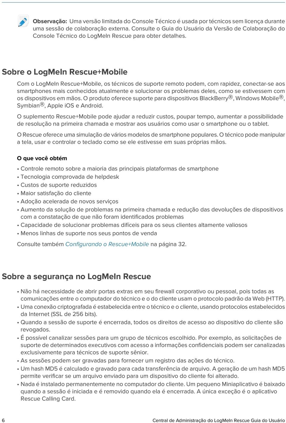 Sobre o LogMeIn Rescue+Mobile Com o LogMeIn Rescue+Mobile, os técnicos de suporte remoto podem, com rapidez, conectar-se aos smartphones mais conhecidos atualmente e solucionar os problemas deles,