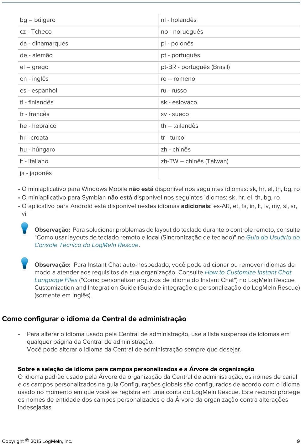 Mobile não está disponível nos seguintes idiomas: sk, hr, el, th, bg, ro O miniaplicativo para Symbian não está disponível nos seguintes idiomas: sk, hr, el, th, bg, ro O aplicativo para Android está