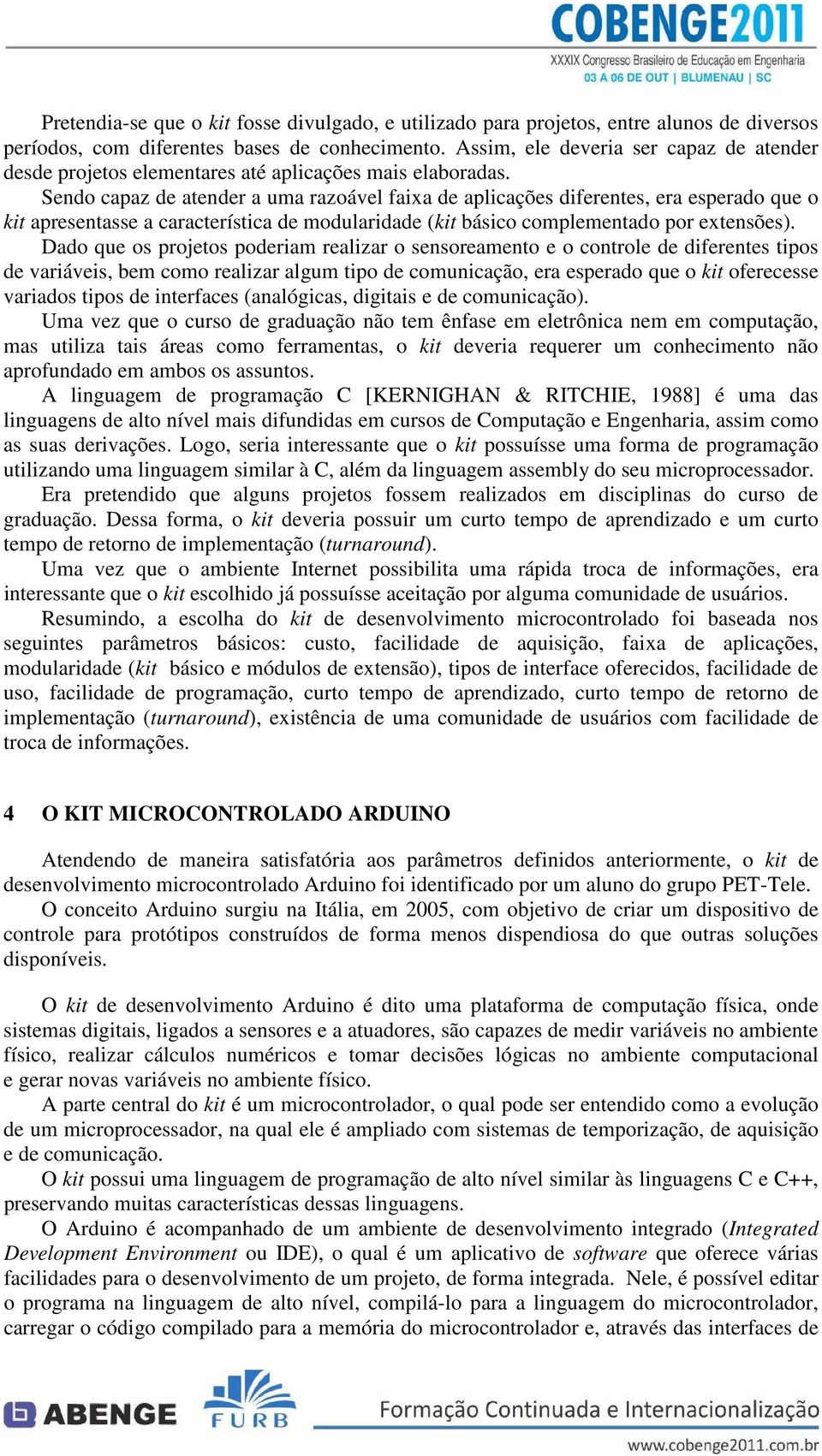 Sendo capaz de atender a uma razoável faixa de aplicações diferentes, era esperado que o kit apresentasse a característica de modularidade (kit básico complementado por extensões).