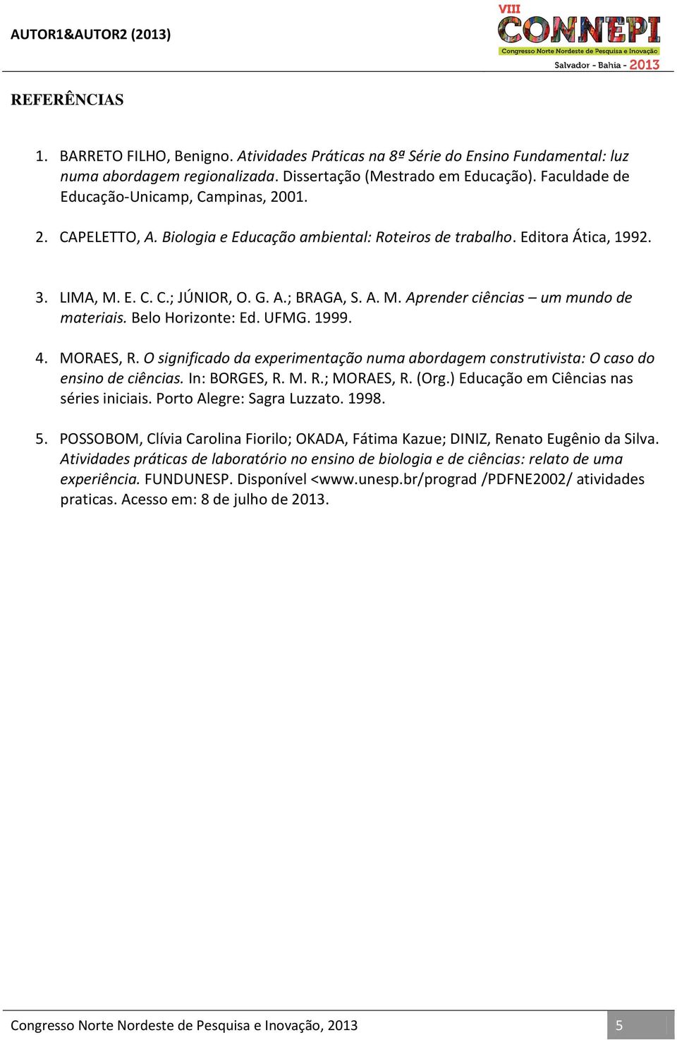 Belo Horizonte: Ed. UFMG. 1999. 4. MORAES, R. O significado da experimentação numa abordagem construtivista: O caso do ensino de ciências. In: BORGES, R. M. R.; MORAES, R. (Org.