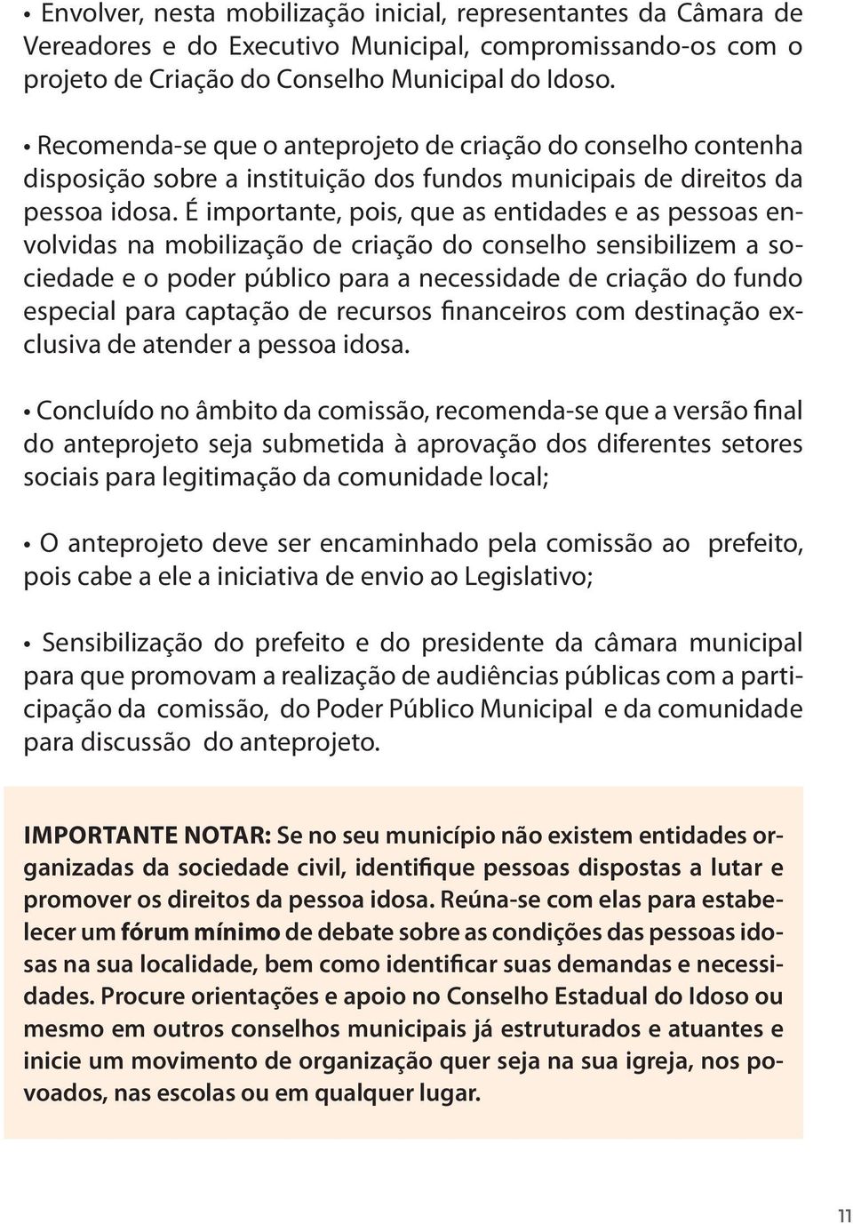 É importante, pois, que as entidades e as pessoas envolvidas na mobilização de criação do conselho sensibilizem a sociedade e o poder público para a necessidade de criação do fundo especial para