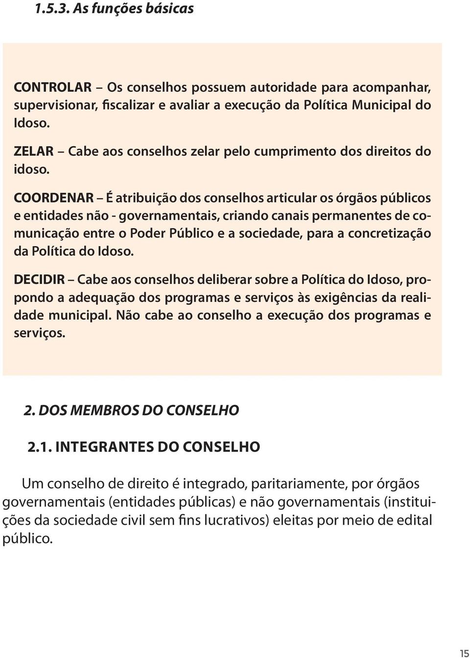 COORDENAR É atribuição dos conselhos articular os órgãos públicos e entidades não - governamentais, criando canais permanentes de comunicação entre o Poder Público e a sociedade, para a concretização