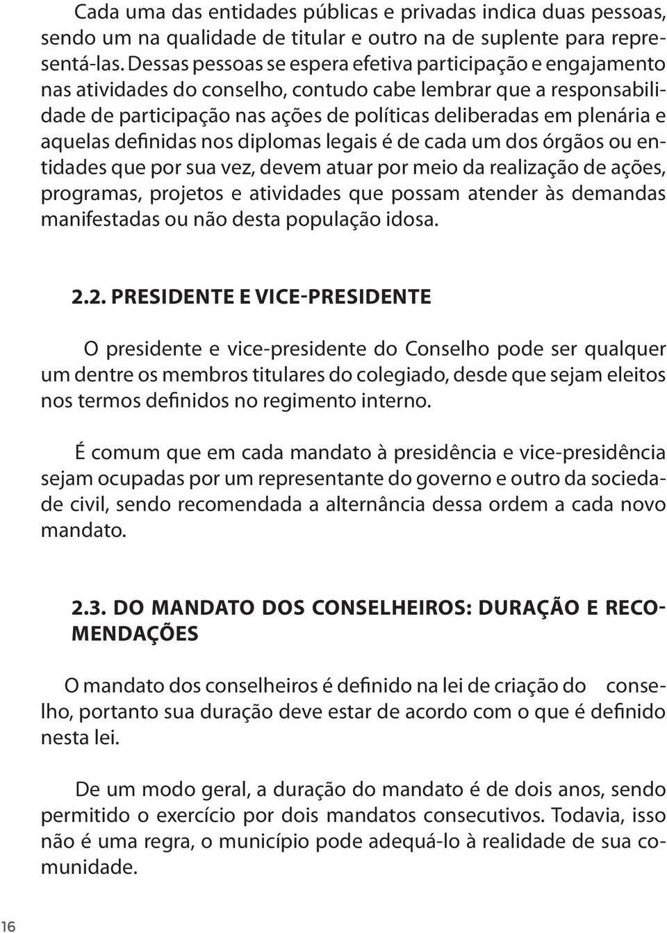 aquelas definidas nos diplomas legais é de cada um dos órgãos ou entidades que por sua vez, devem atuar por meio da realização de ações, programas, projetos e atividades que possam atender às