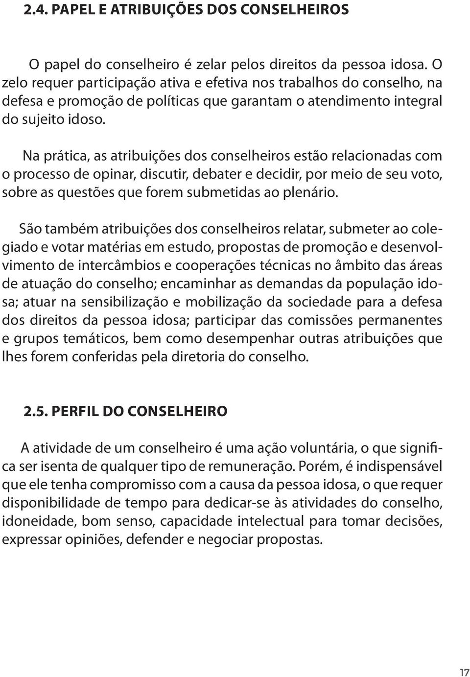 Na prática, as atribuições dos conselheiros estão relacionadas com o processo de opinar, discutir, debater e decidir, por meio de seu voto, sobre as questões que forem submetidas ao plenário.