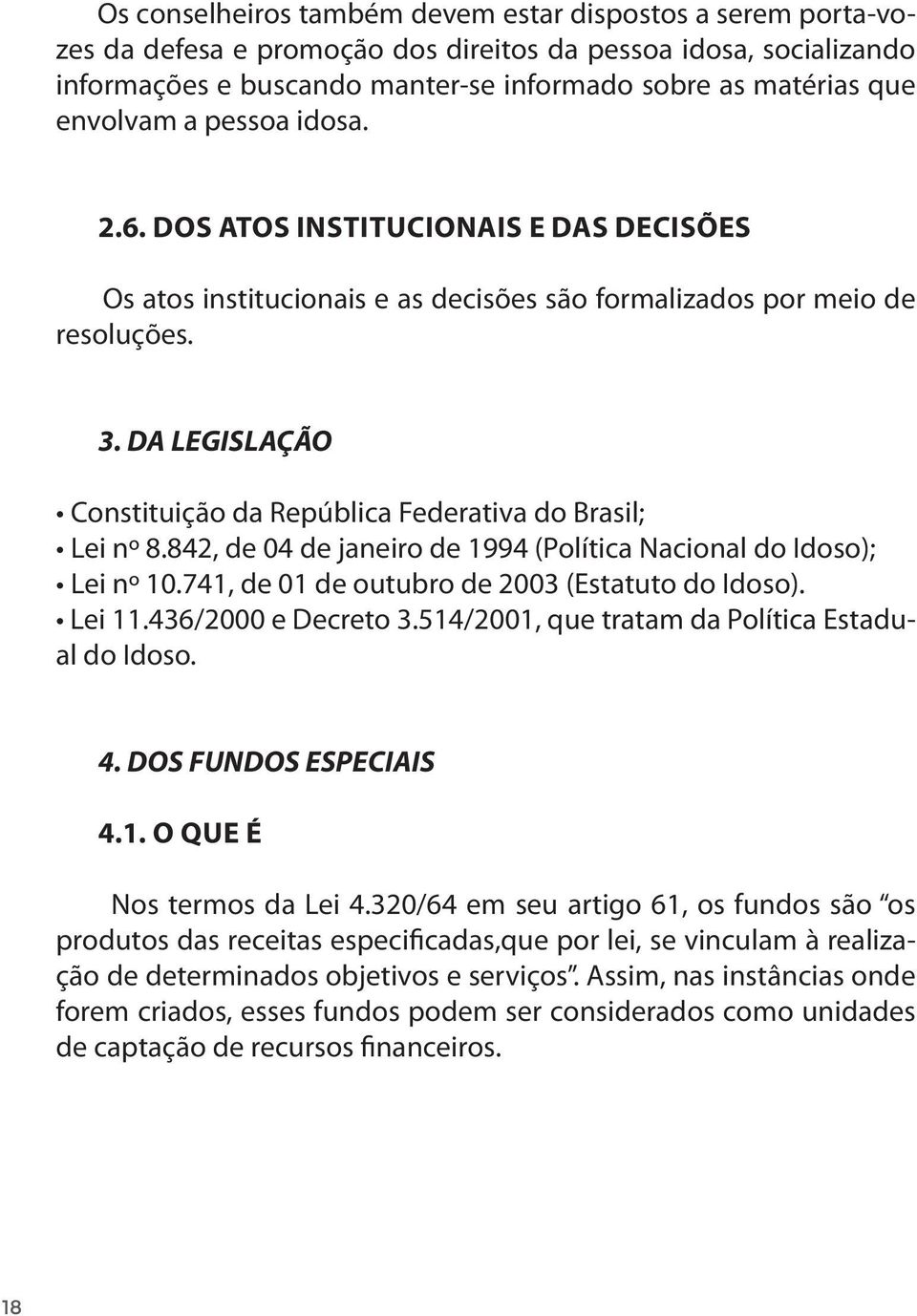 DA LEGISLAÇÃO Constituição da República Federativa do Brasil; Lei nº 8.842, de 04 de janeiro de 1994 (Política Nacional do Idoso); Lei nº 10.741, de 01 de outubro de 2003 (Estatuto do Idoso). Lei 11.