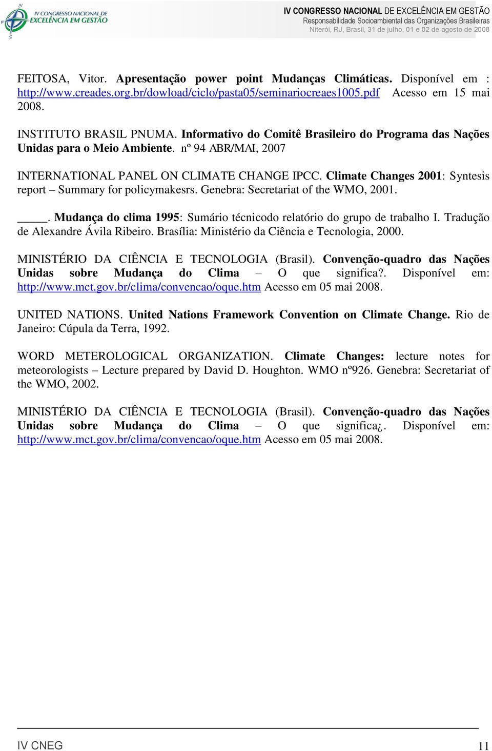 Climate Changes 2001: Syntesis report Summary for policymakesrs. Genebra: Secretariat of the WMO, 2001.. Mudança do clima 1995: Sumário técnicodo relatório do grupo de trabalho I.