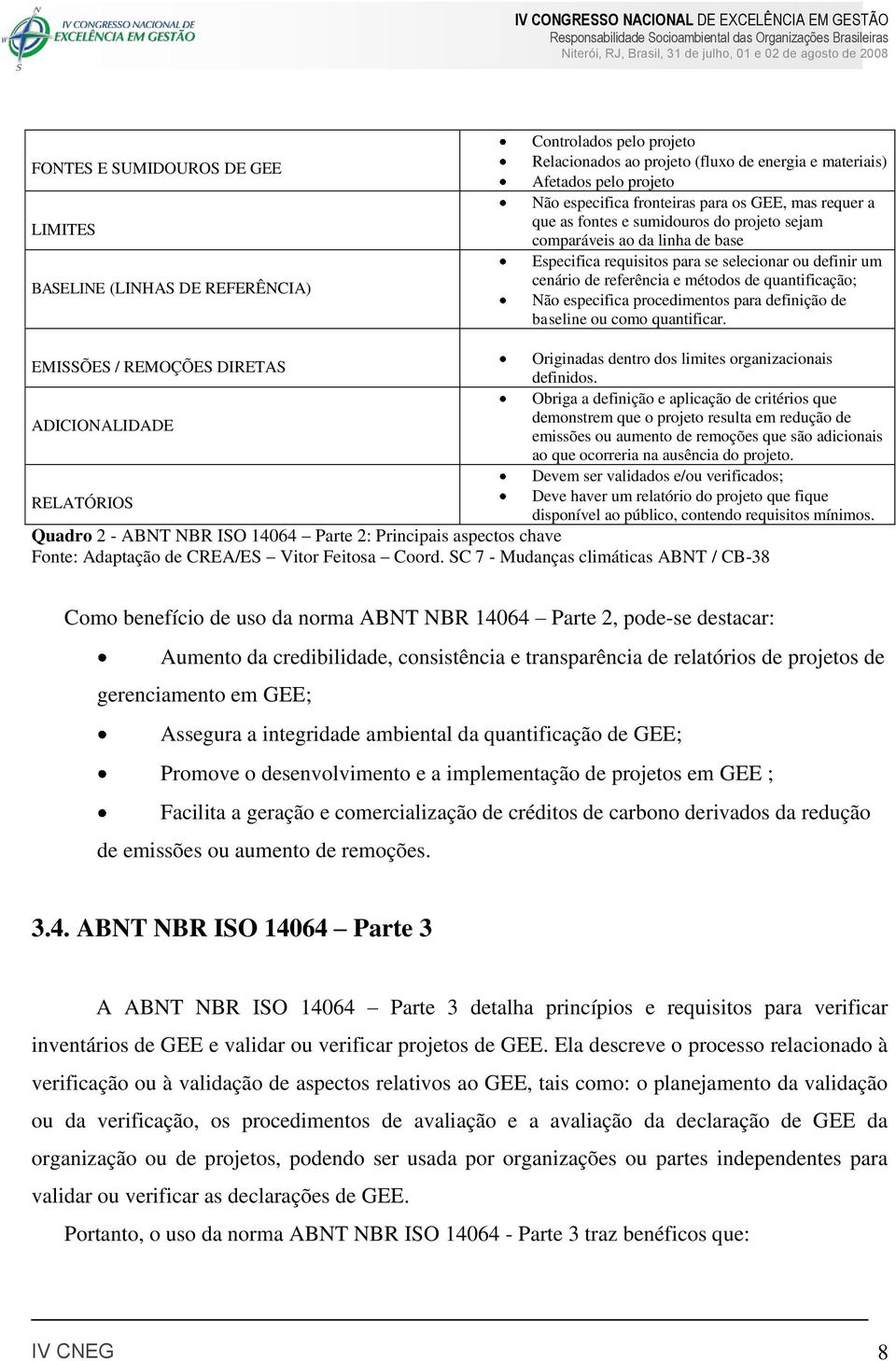 quantificação; Não especifica procedimentos para definição de baseline ou como quantificar. Originadas dentro dos limites organizacionais EMISSÕES / REMOÇÕES DIRETAS definidos.