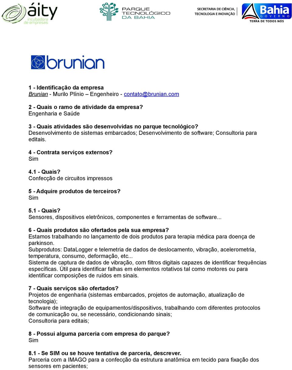 .. Estamos trabalhando no lançamento de dois produtos para terapia médica para doença de parkinson.