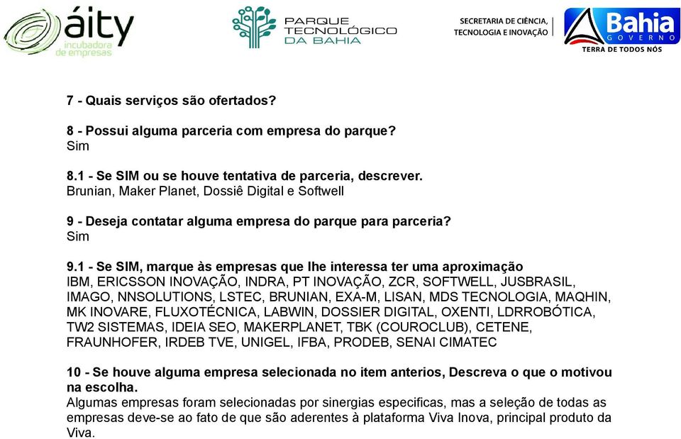 IDEIA SEO, MAKERPLANET, TBK (COUROCLUB), CETENE, FRAUNHOFER, IRDEB TVE, UNIGEL, IFBA, PRODEB, SENAI CIMATEC Algumas empresas foram selecionadas