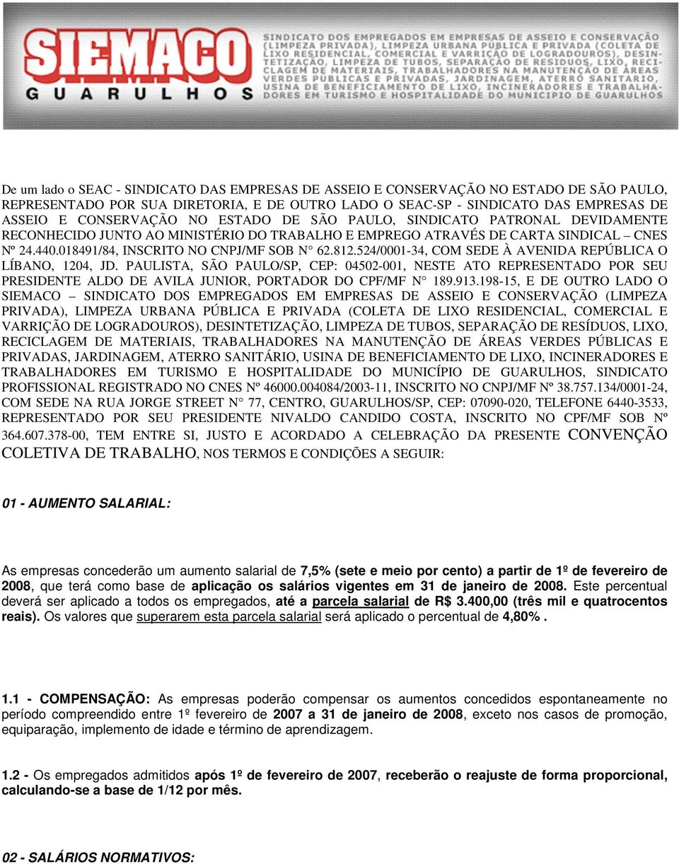 524/0001-34, COM SEDE À AVENIDA REPÚBLICA O LÍBANO, 1204, JD. PAULISTA, SÃO PAULO/SP, CEP: 04502-001, NESTE ATO REPRESENTADO POR SEU PRESIDENTE ALDO DE AVILA JUNIOR, PORTADOR DO CPF/MF N 189.913.