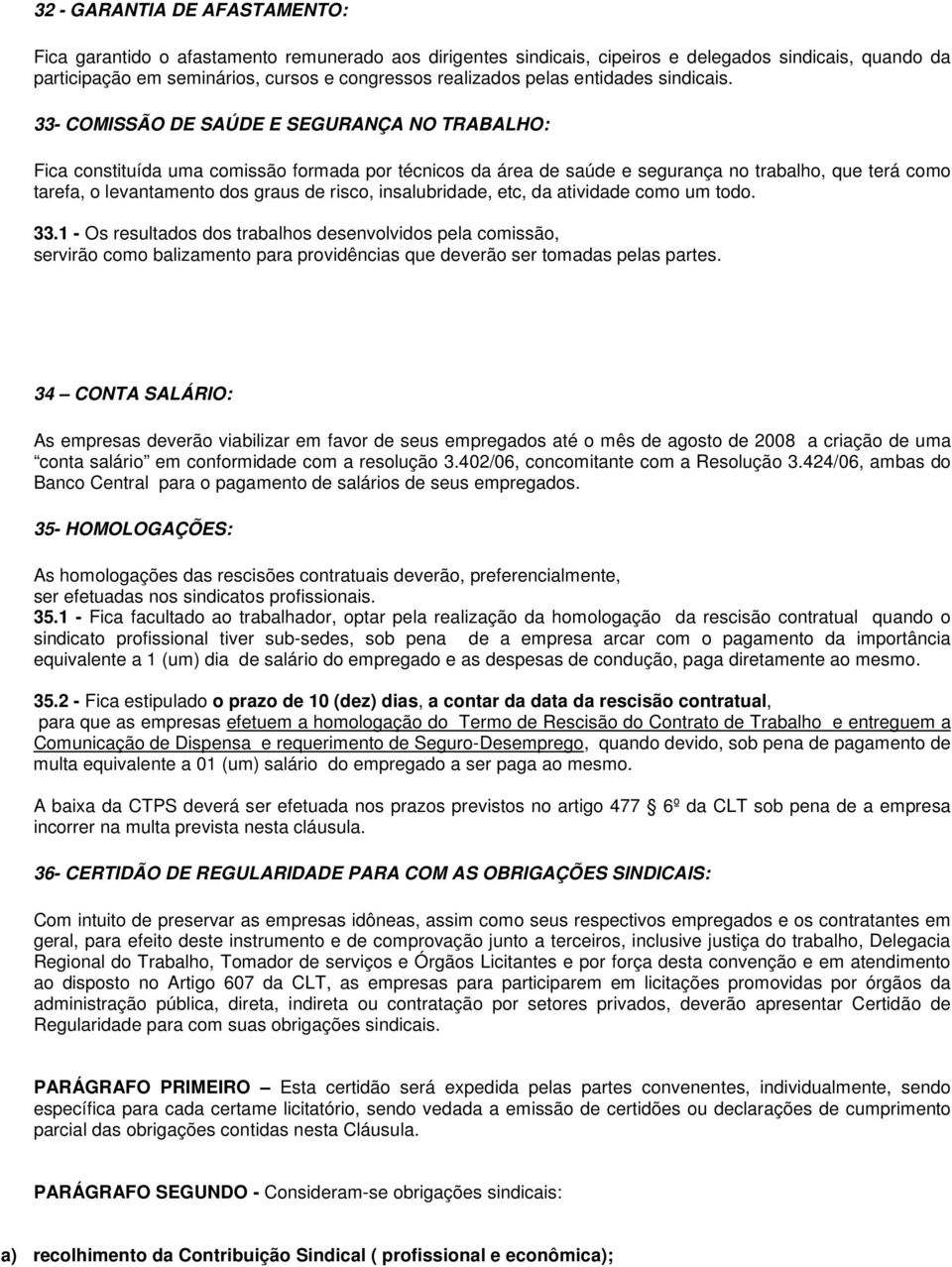 33- COMISSÃO DE SAÚDE E SEGURANÇA NO TRABALHO: Fica constituída uma comissão formada por técnicos da área de saúde e segurança no trabalho, que terá como tarefa, o levantamento dos graus de risco,