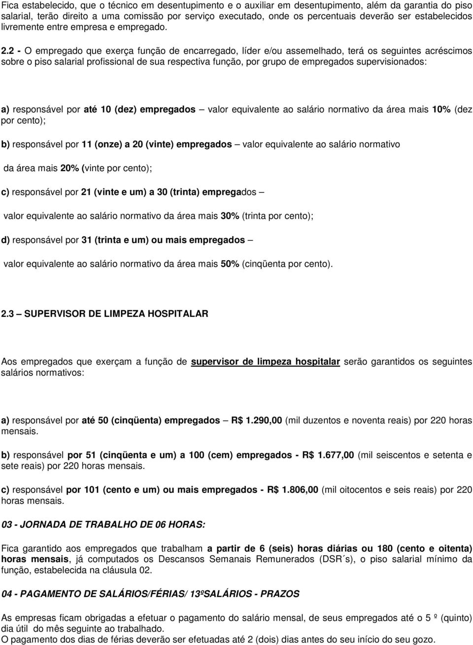 2 - O empregado que exerça função de encarregado, líder e/ou assemelhado, terá os seguintes acréscimos sobre o piso salarial profissional de sua respectiva função, por grupo de empregados