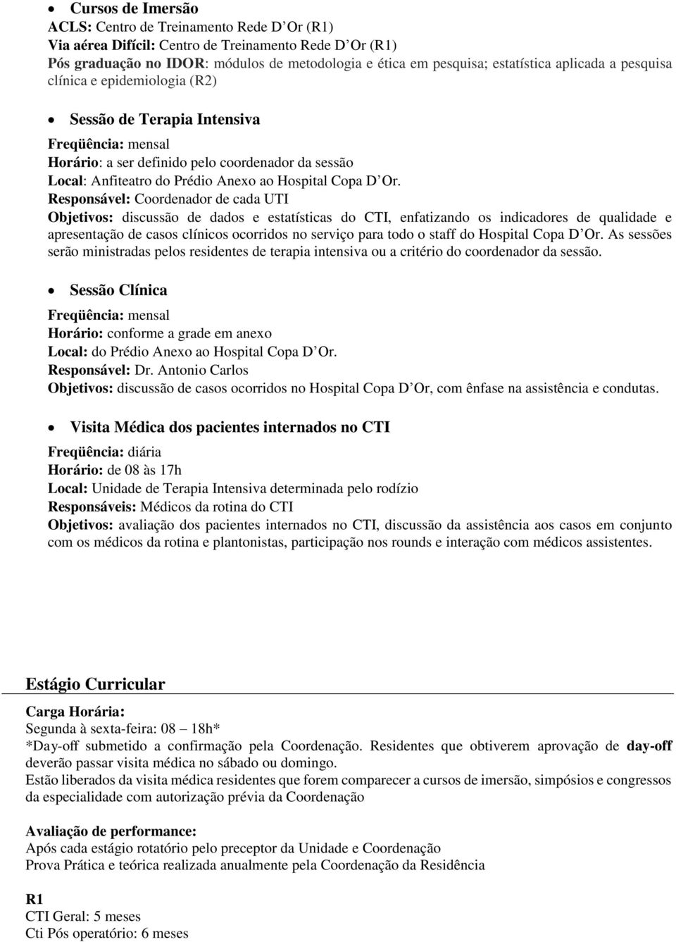 Or. Responsável: Coordenador de cada UTI Objetivos: discussão de dados e estatísticas do CTI, enfatizando os indicadores de qualidade e apresentação de casos clínicos ocorridos no serviço para todo o