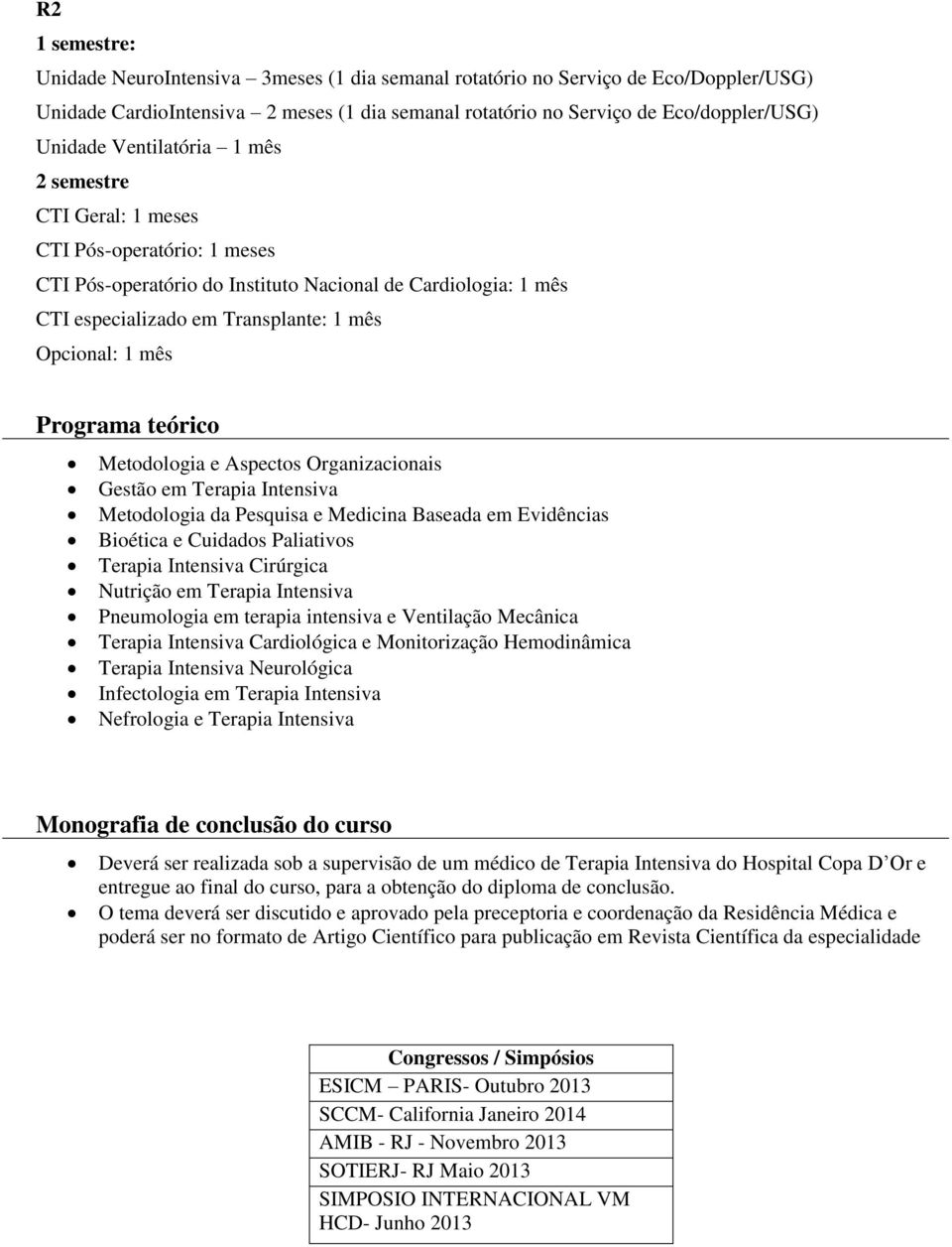 Programa teórico Metodologia e Aspectos Organizacionais Gestão em Terapia Intensiva Metodologia da Pesquisa e Medicina Baseada em Evidências Bioética e Cuidados Paliativos Terapia Intensiva Cirúrgica