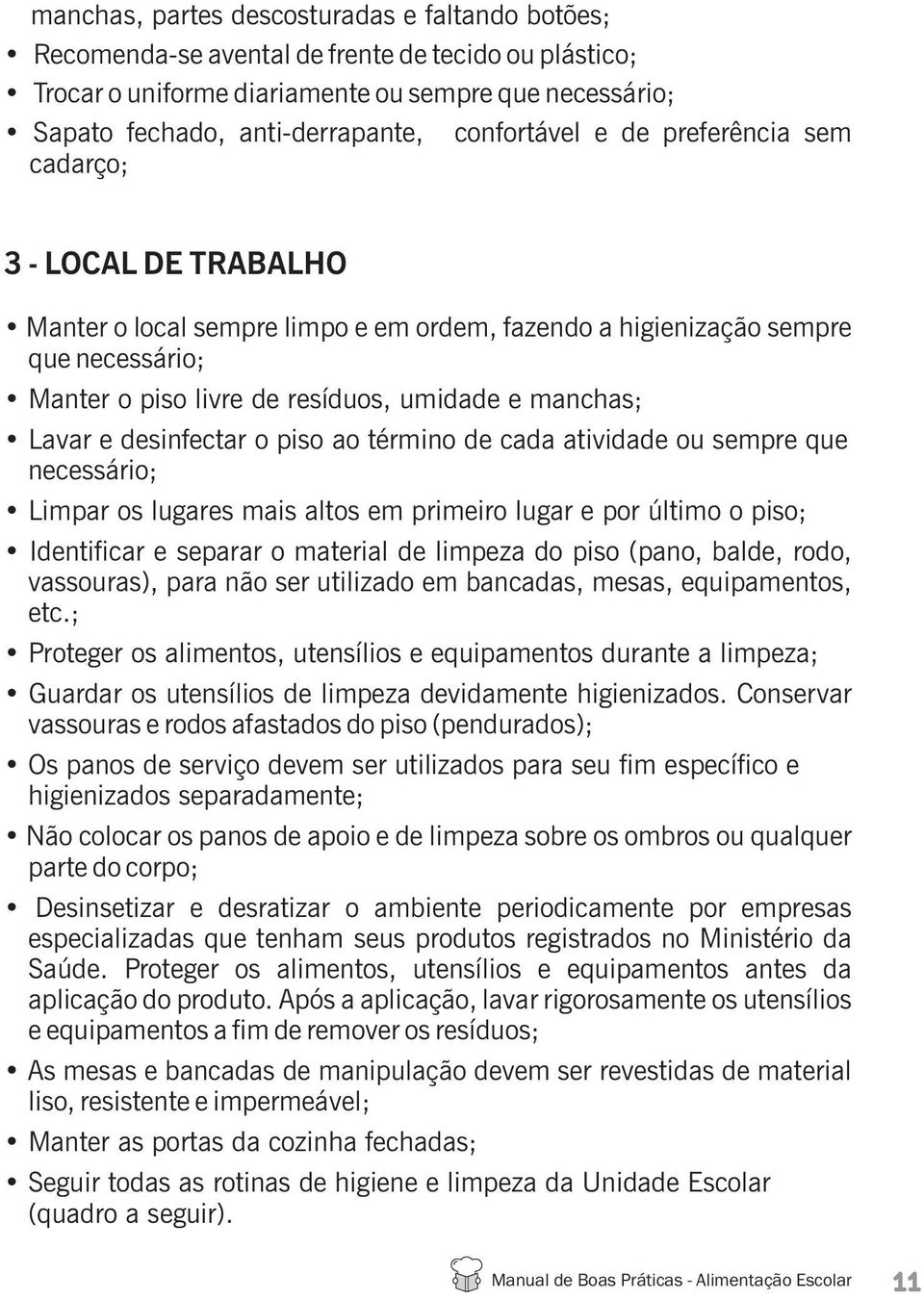 manchas; Lavar e desinfectar o piso ao término de cada atividade ou sempre que necessário; Limpar os lugares mais altos em primeiro lugar e por último o piso; Identificar e separar o material de