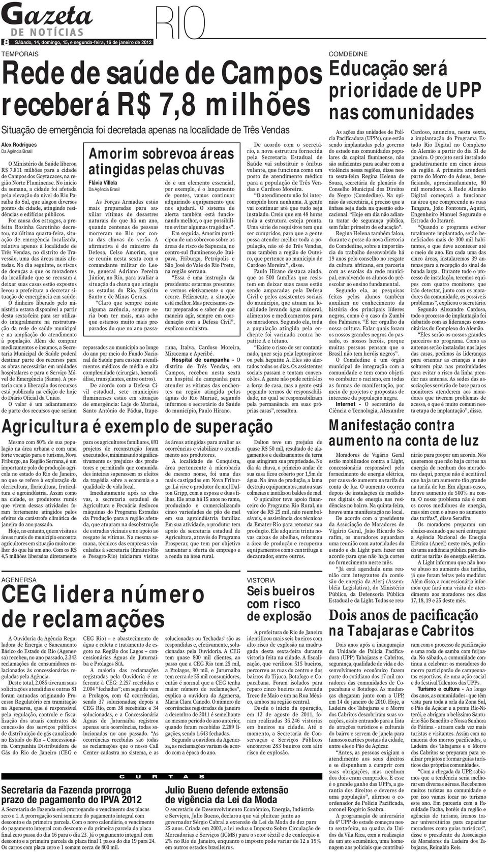 No início da semana, a cidade foi afetada pela elevação do nível do Rio Paraíba do Sul, que alagou diversos pontos da cidade, atingindo residências e edifícios públicos.