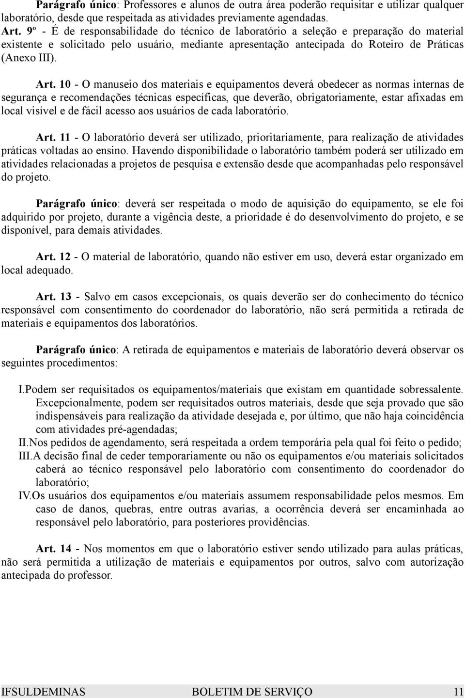 10 - O manuseio dos materiais e equipamentos deverá obedecer as normas internas de segurança e recomendações técnicas específicas, que deverão, obrigatoriamente, estar afixadas em local visível e de